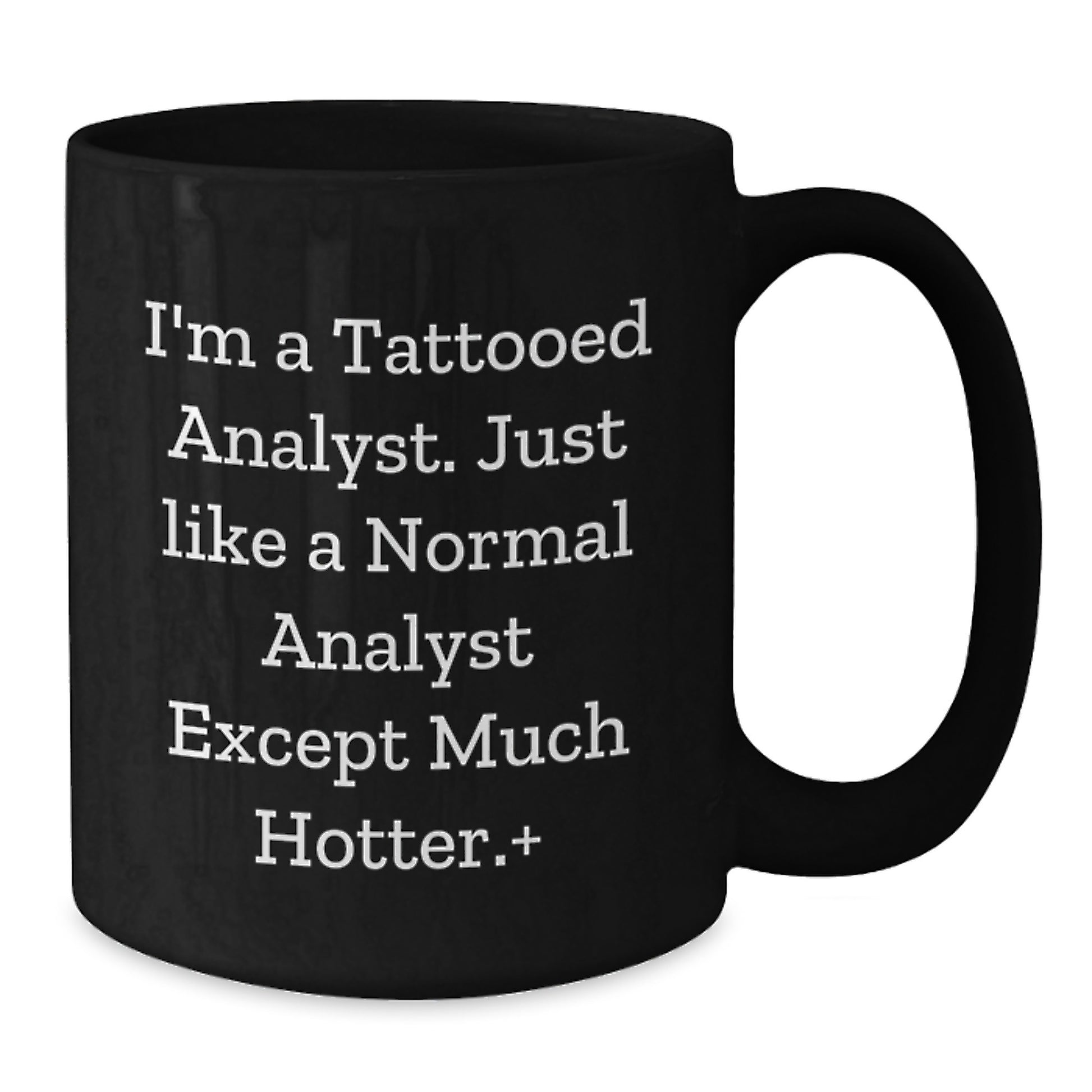Funny Analyst Gifts, I'm A Tattooed Analyst. Just Like A Normal Analyst Except Much Hotter., Perfect for Graduation, Funny Gifts from Men to Friends, Coworkers, or Family, Black Coffee Mug - Additional