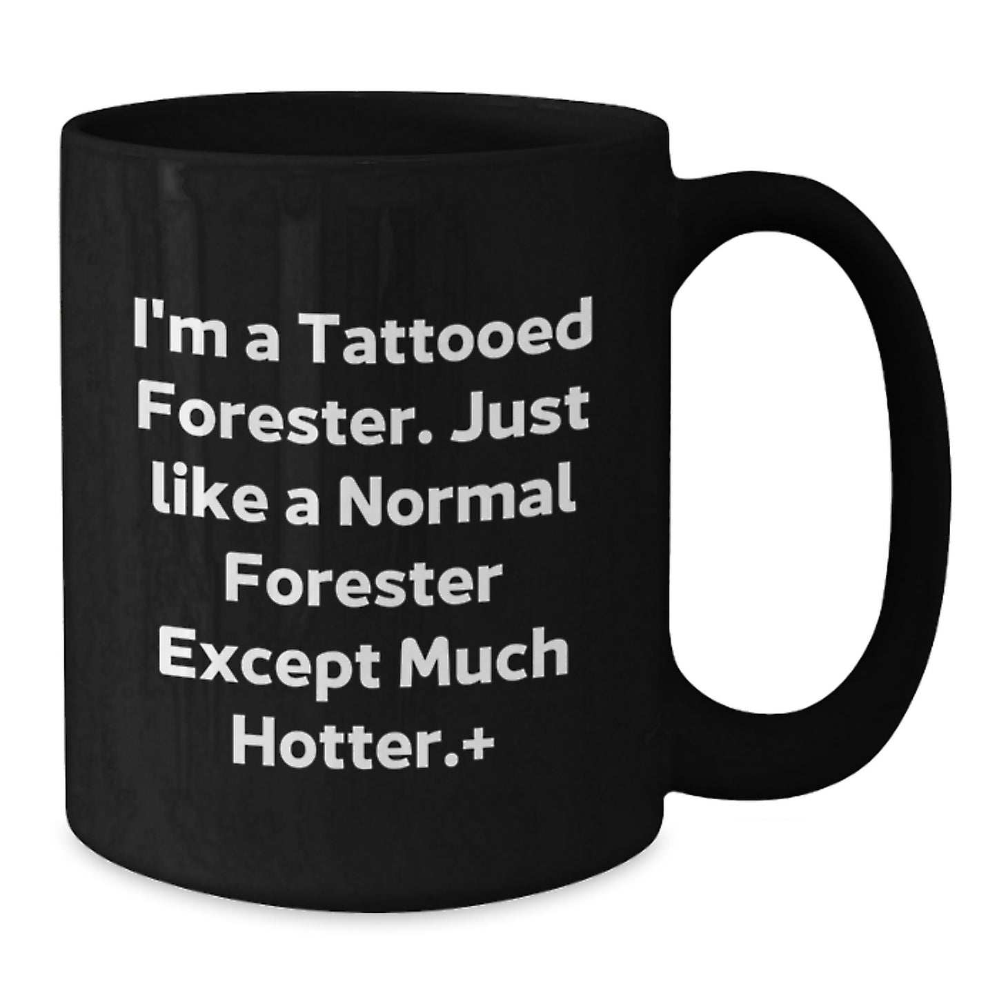 Funny Forester Gifts for Men, I'm A Tattooed Forester. Just Like A Normal Forester Except Much Hotter., Black Coffee Mug, Graduation Unique Gifts from Friends, Coworkers, Family - Additional
