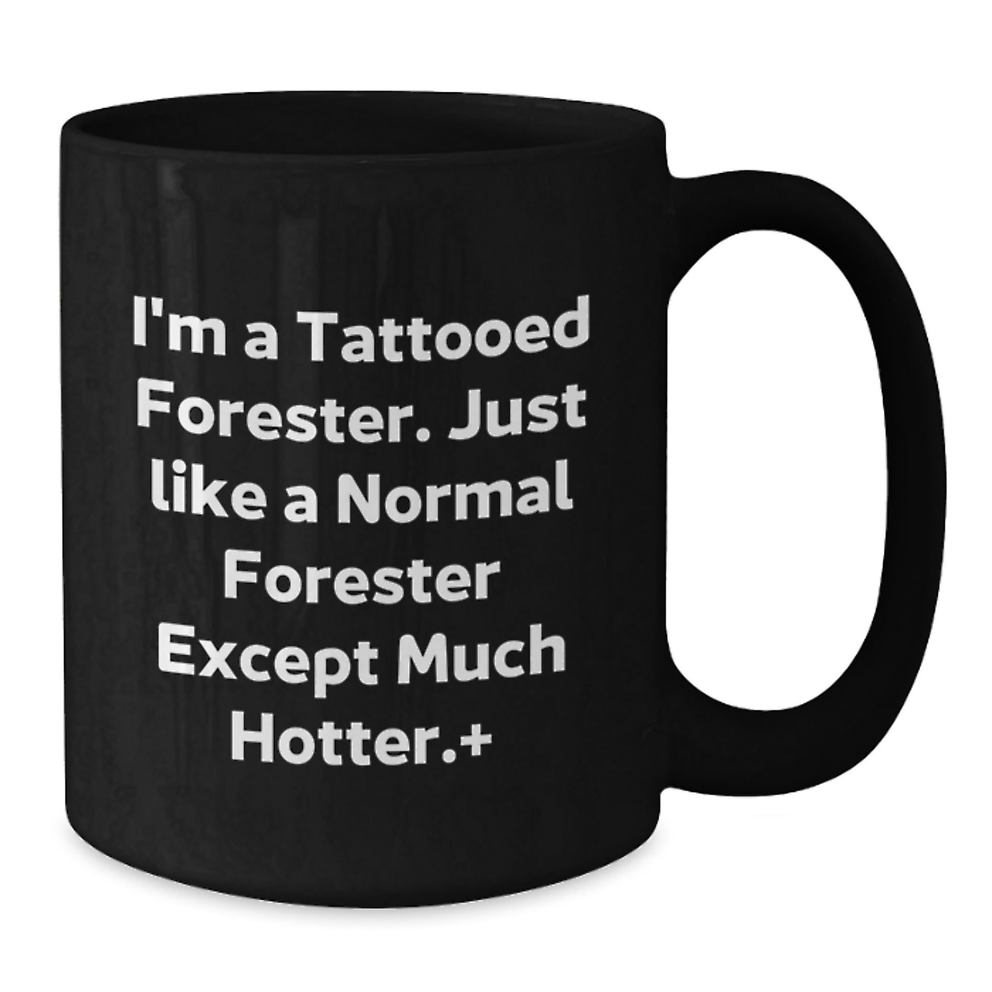 Funny Forester Gifts for Men, I'm A Tattooed Forester. Just Like A Normal Forester Except Much Hotter., Black Coffee Mug, Graduation Unique Gifts from Friends, Coworkers, Family - Additional