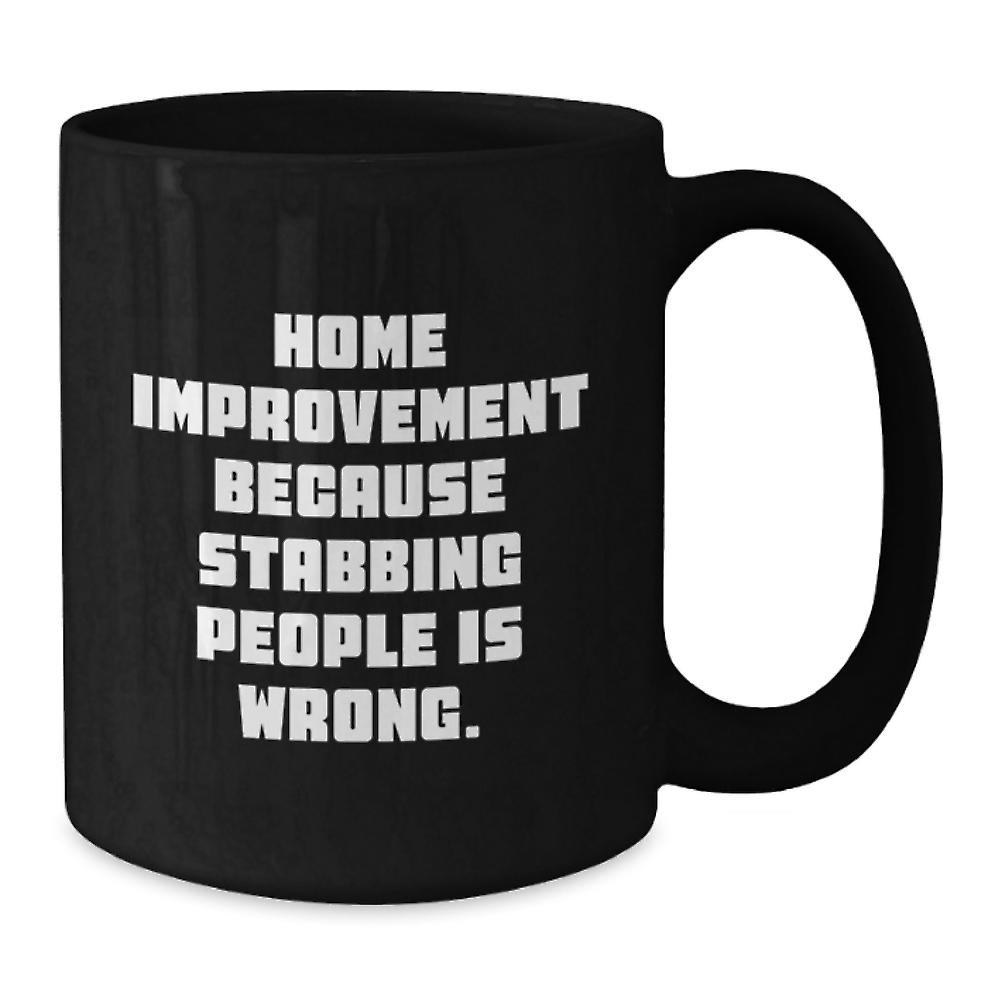 Home Improvement Funny Gifts for Him from Friends, Unique Graduation Mug with 'Home Improvement Because Stabbing People Is Wrong.' Quote, 11oz or 15oz Black Coffee Mug - Additional