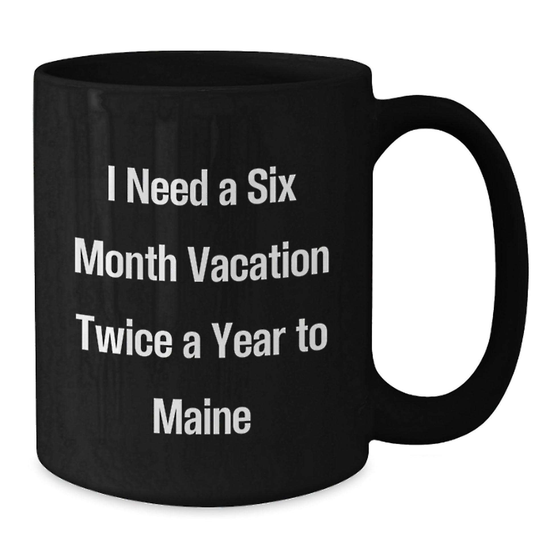 Funny Maine Gifts for Friends, Coworkers, or Family - I Need A Six Month Vacation Twice A Year To Maine Black Coffee Mug, Birthday Unique Gifts from Men to Women - Additional