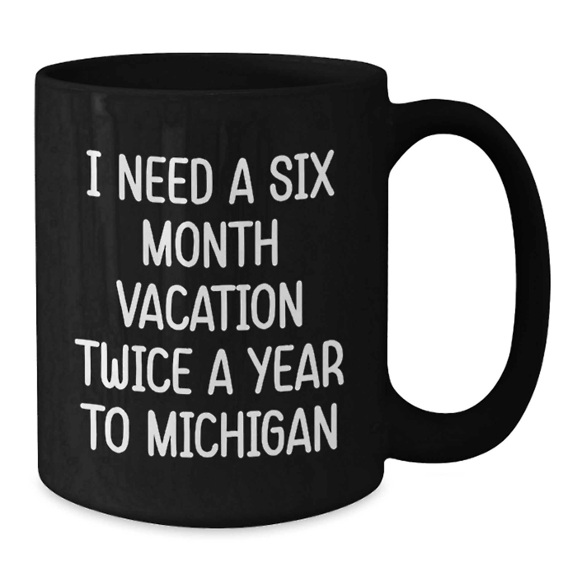 Michigan Gifts for Friends, Family, Coworkers - I Need A Six Month Vacation Twice A Year To Michigan Funny Black Coffee Mug, Graduation Unique Gifts from Men, Women, Family - Additional