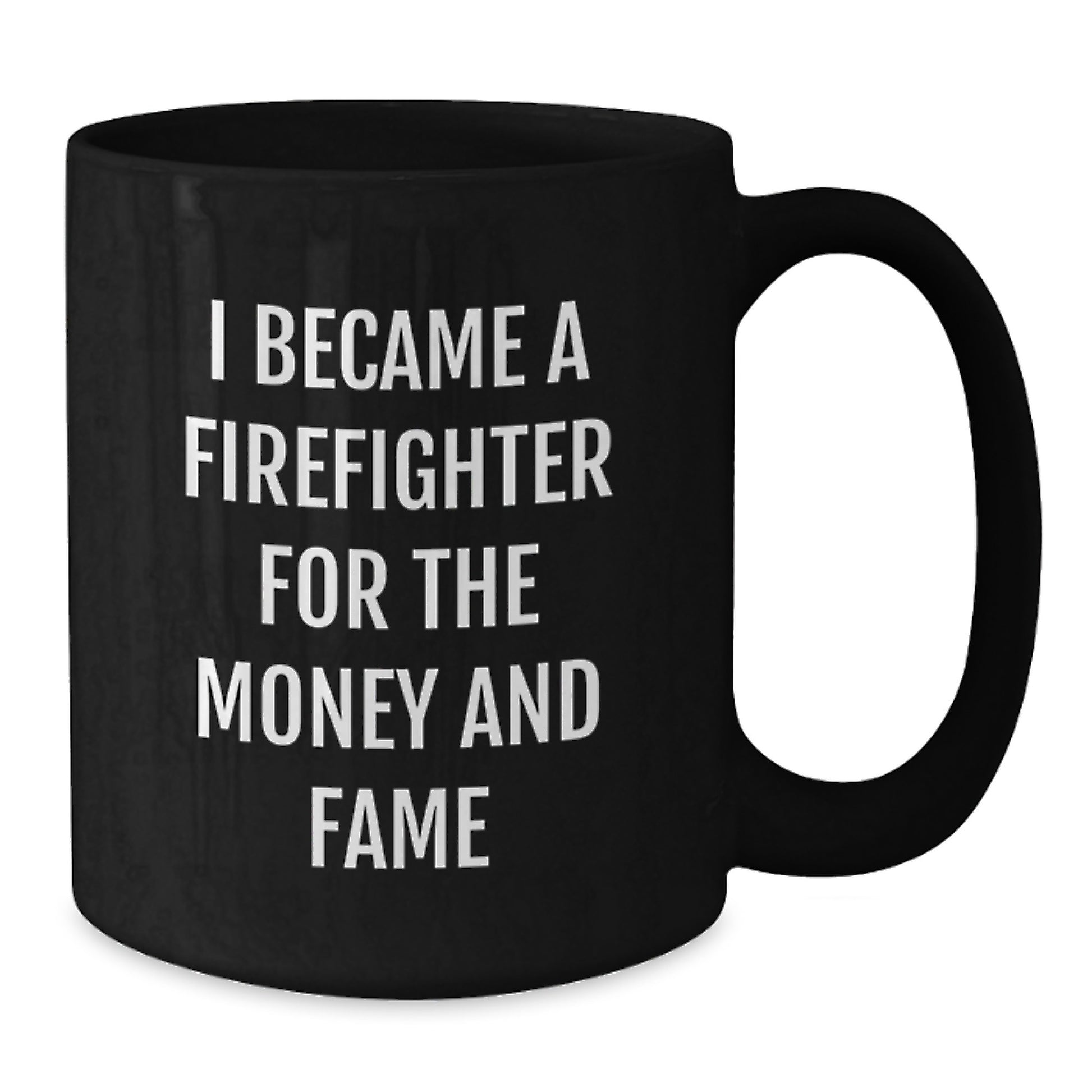 Funny Firefighter Gifts, I Became A Firefighter For The Money And Fame Quote, Black Coffee Mug for Birthday, Gifts from Friends to Firefighter - Additional