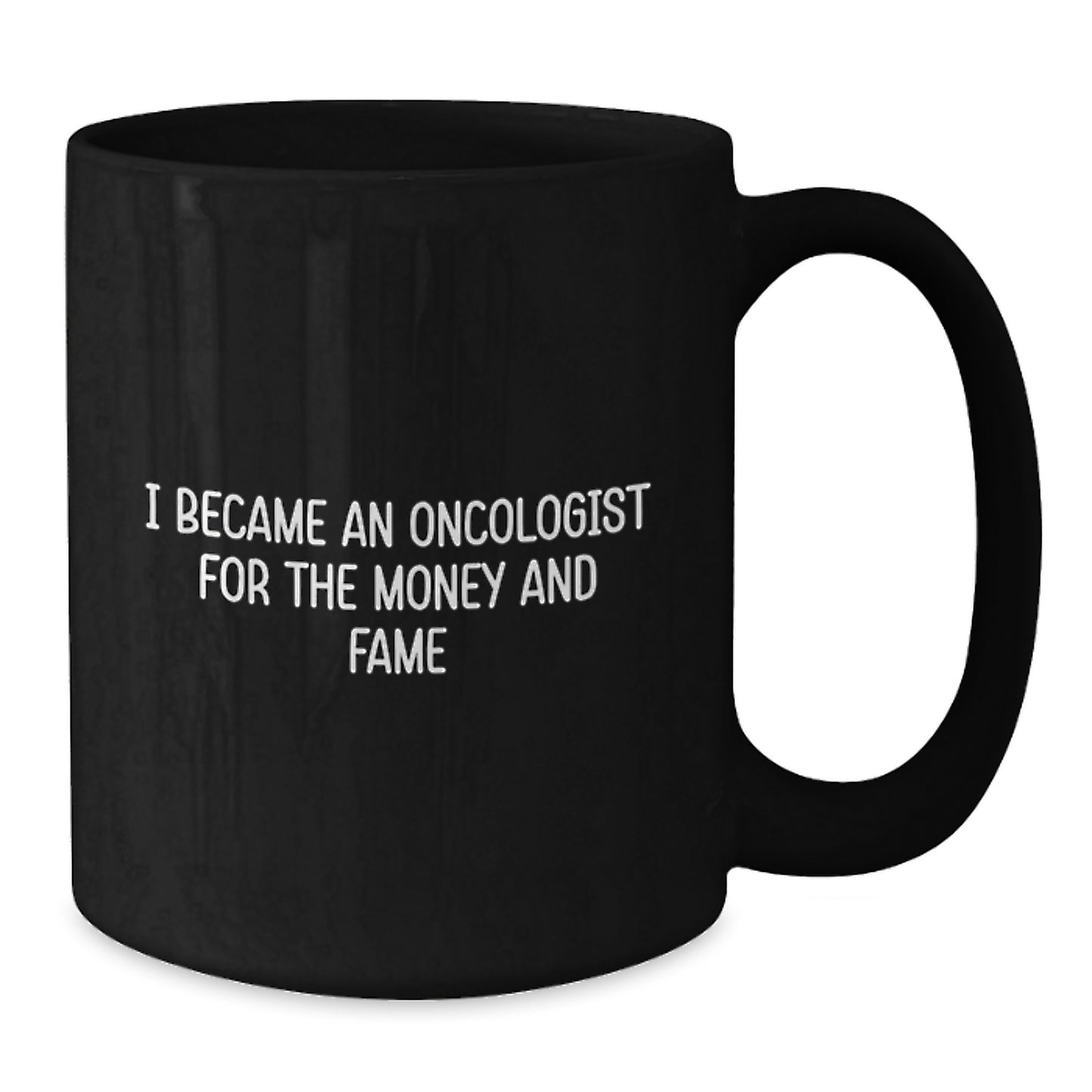 Oncologist Funny Black Coffee Mugs Gifts from Friends for Birthday, I Became An Oncologist For The Money And Fame Inspired, 11oz or 15oz - Additional