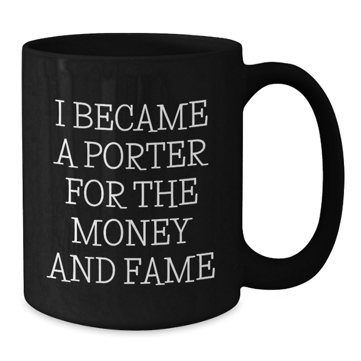 Funny Porter Gifts for Men and Women, Black Coffee Mug I Became A Porter For The Money And Fame Graduation Unique Gifts from Friends, Coworkers, or Family - Additional