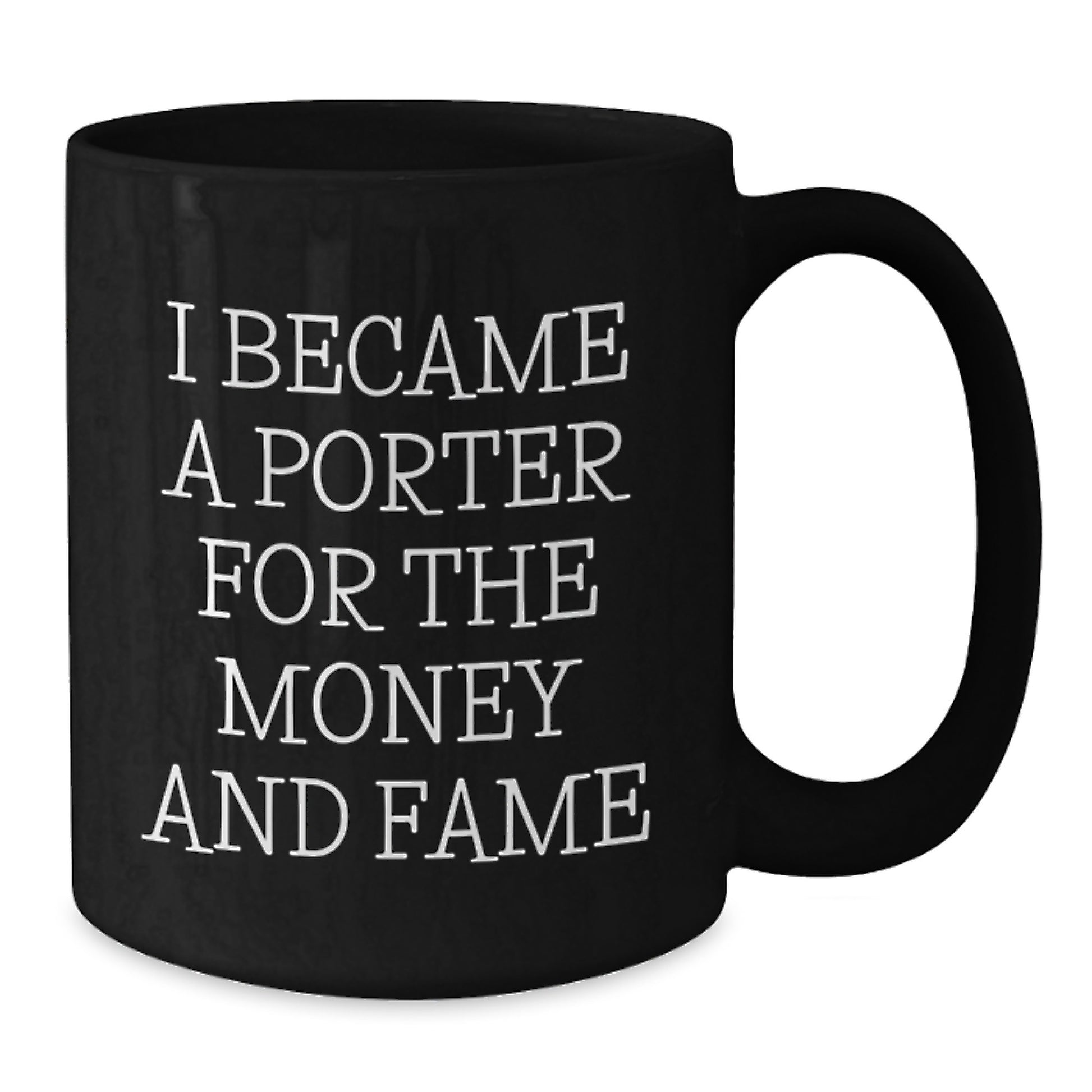 Funny Porter Gifts for Men and Women, Black Coffee Mug I Became A Porter For The Money And Fame Graduation Unique Gifts from Friends, Coworkers, or Family - Additional