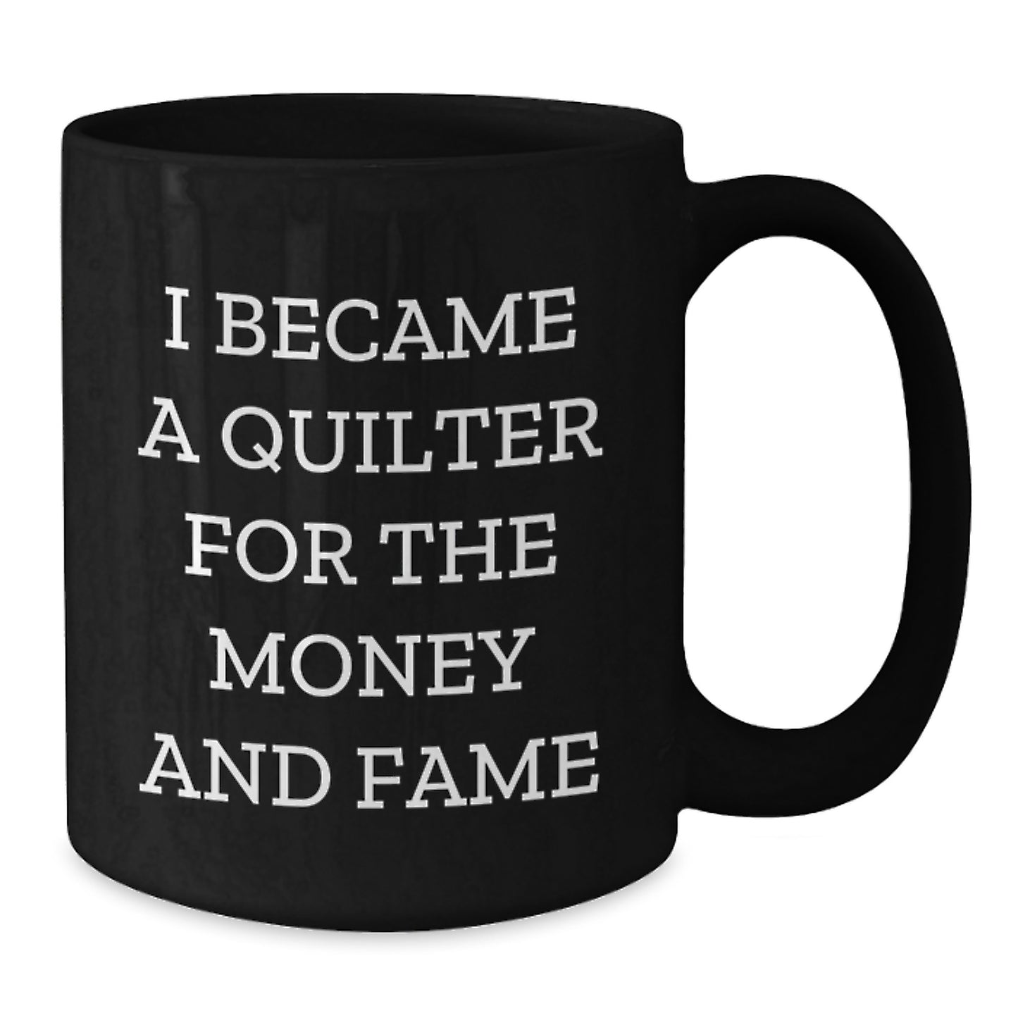 Quilter Gifts - Funny Black Coffee Mug For Birthday - 'I Became A Quilter For The Money And Fame' Gifts from Friends to Quilter - Additional