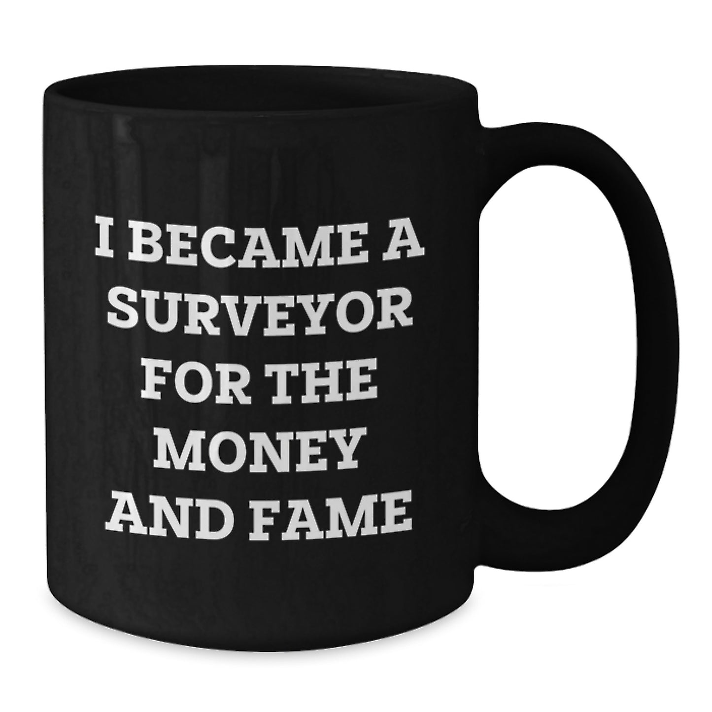 Surveyor Gifts, Funny Quote Coffee Mug for Birthday, 'I Became A Surveyor For The Money And Fame' Black Coffee Mug, Gifts from Friends to Family - Additional