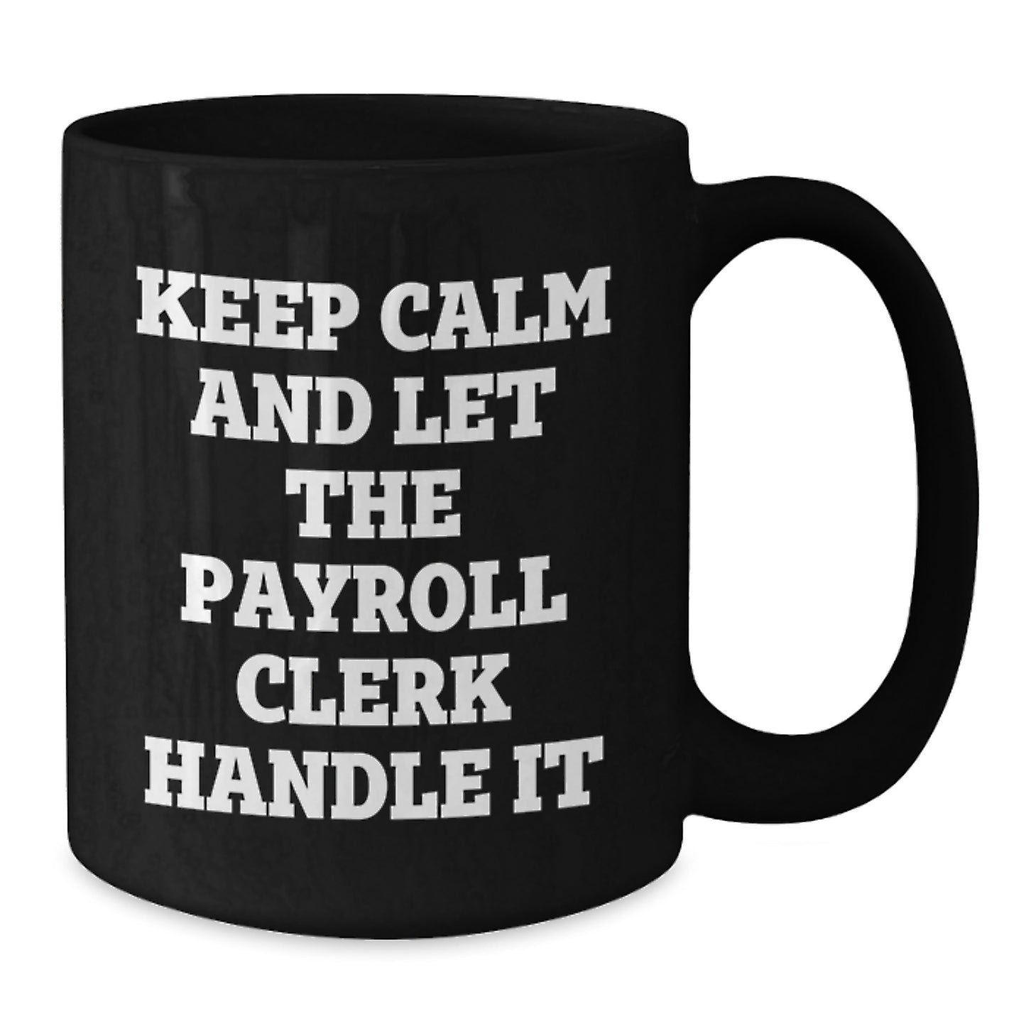 Funny Payroll Clerk Gifts for Men, Women, Coworkers, and Friends - Keep Calm And Let Payroll Clerk Handle It, Black Coffee Mug for Graduation Unique Gifts from Family - Additional