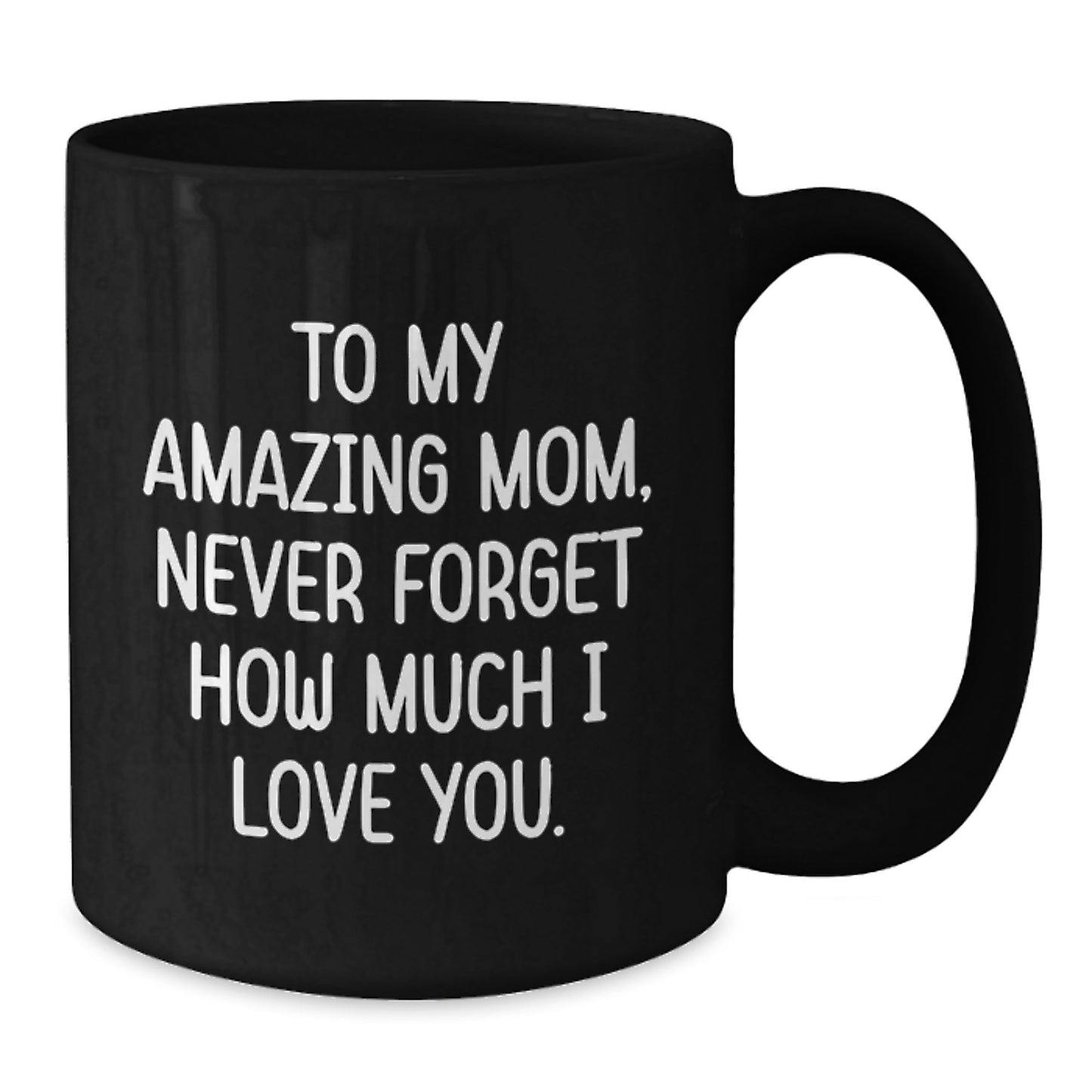 Inspirational Mom Gifts from Friends, Unique Black Coffee Mug for Her Graduation, 'To My Amazing Mom, Never Forget How Much I Love You.' - Additional