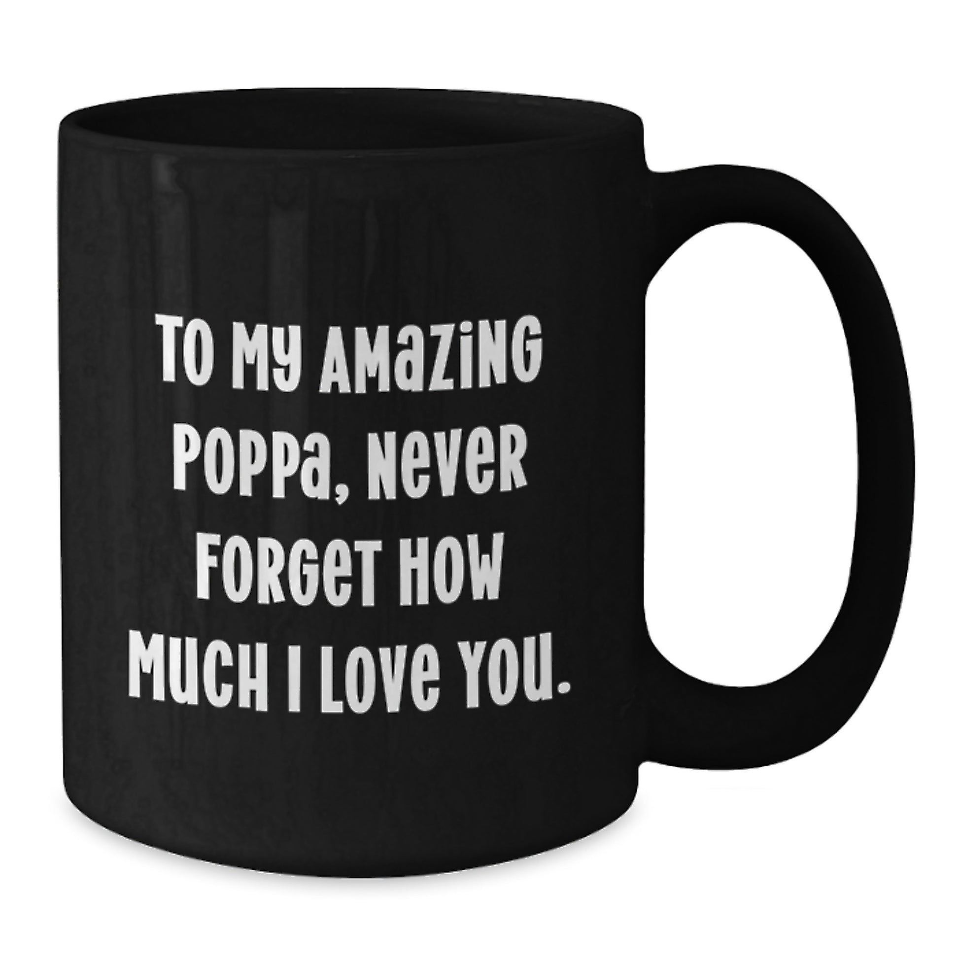 Funny Poppa Gifts - To My Amazing Poppa, Never Forget How Much I Love You. - Black Coffee Mug Gifts from Men, Gifts for Poppa, Birthday Unique Presents - Additional