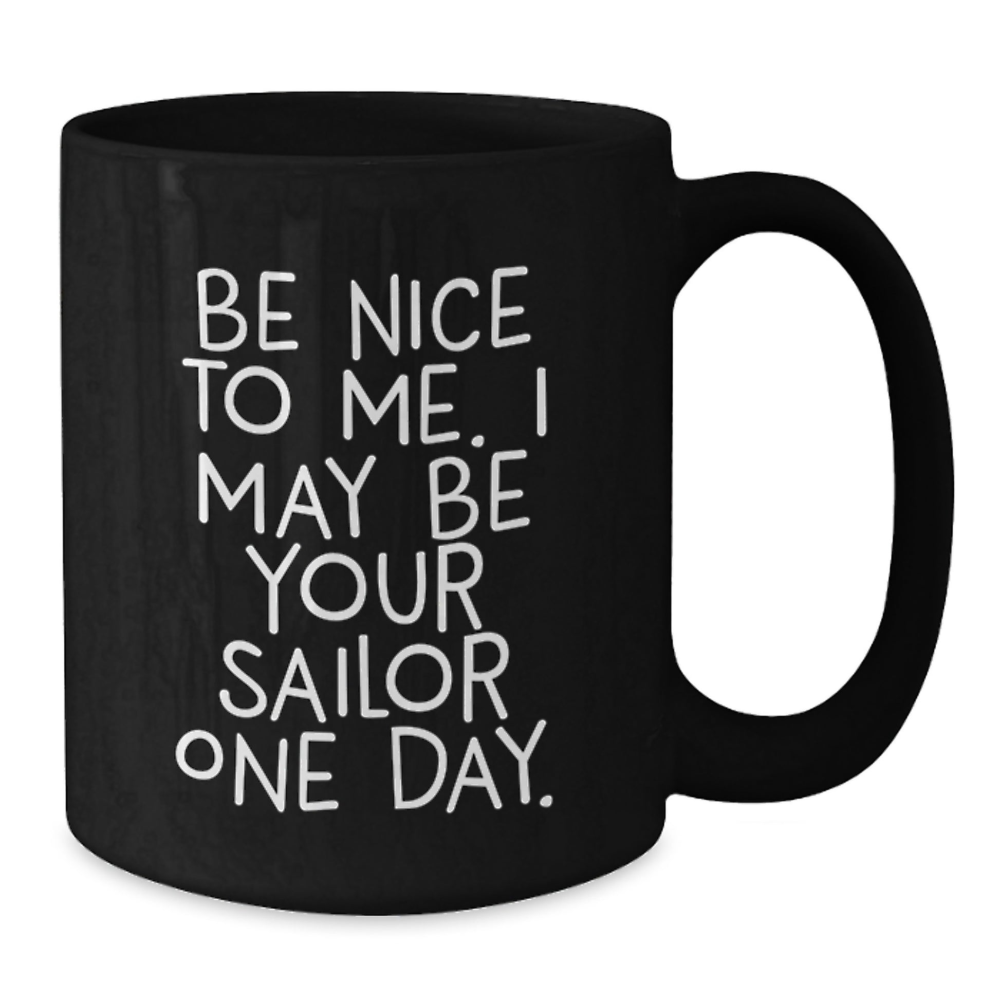 Funny Sailor Black Coffee Mug Gifts from Friends to Sailor, Be Nice To Me. I May Be Your Sailor One Day., Graduation Unique Gifts - Additional
