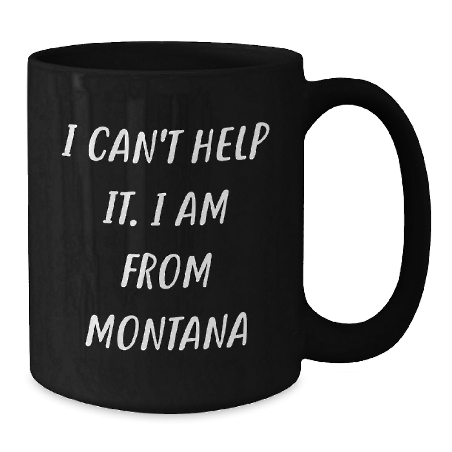 Montana Gifts from Friends - Funny Quote I Can't Help It. I Am From Montana Black Coffee Mug, Birthday Unique Gifts - Additional