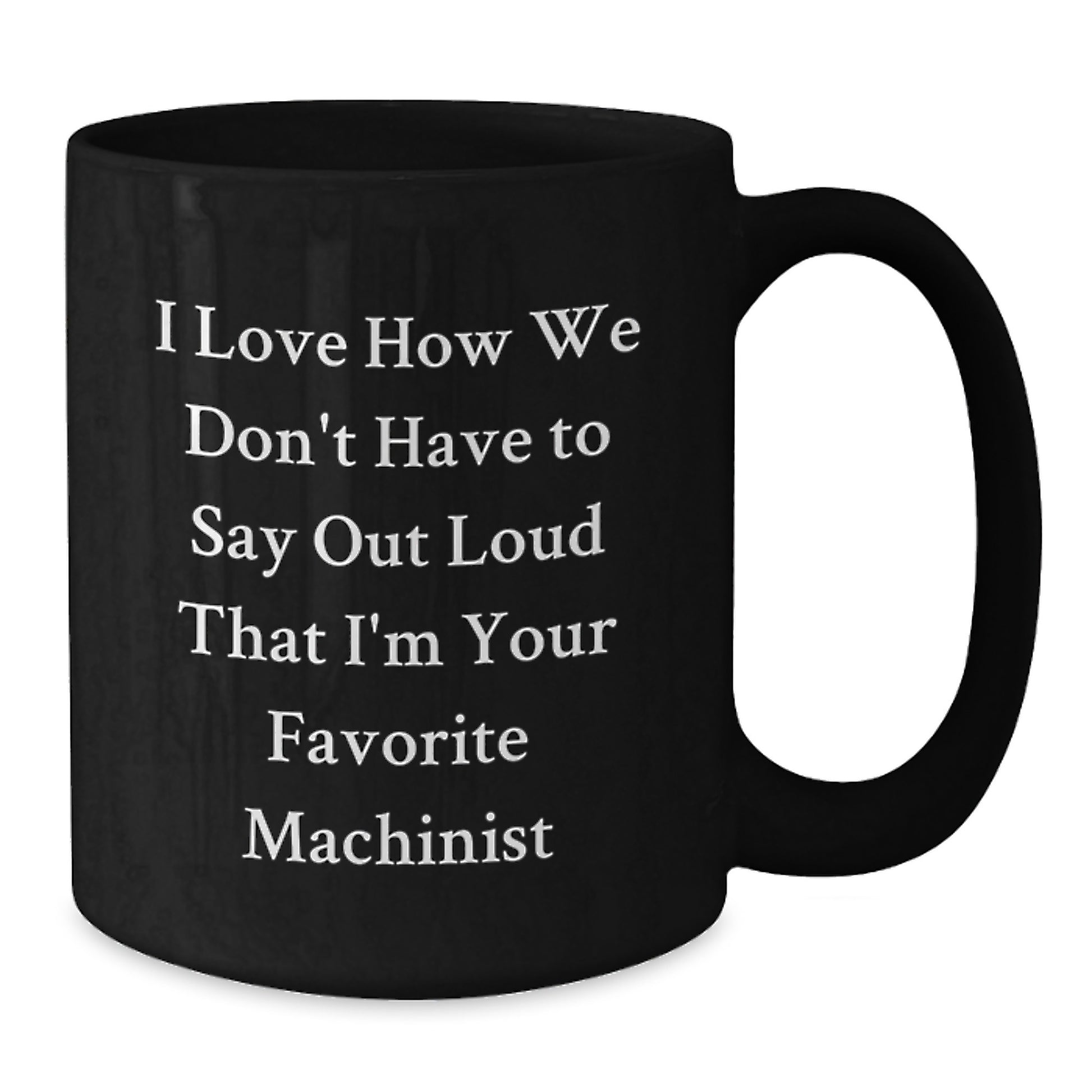 Machinist Gifts, Funny Quote Coffee Mug, Gifts from Friends to Favorite Machinist, Black 11oz or 15oz, Birthday Unique Gifts for Him - Additional