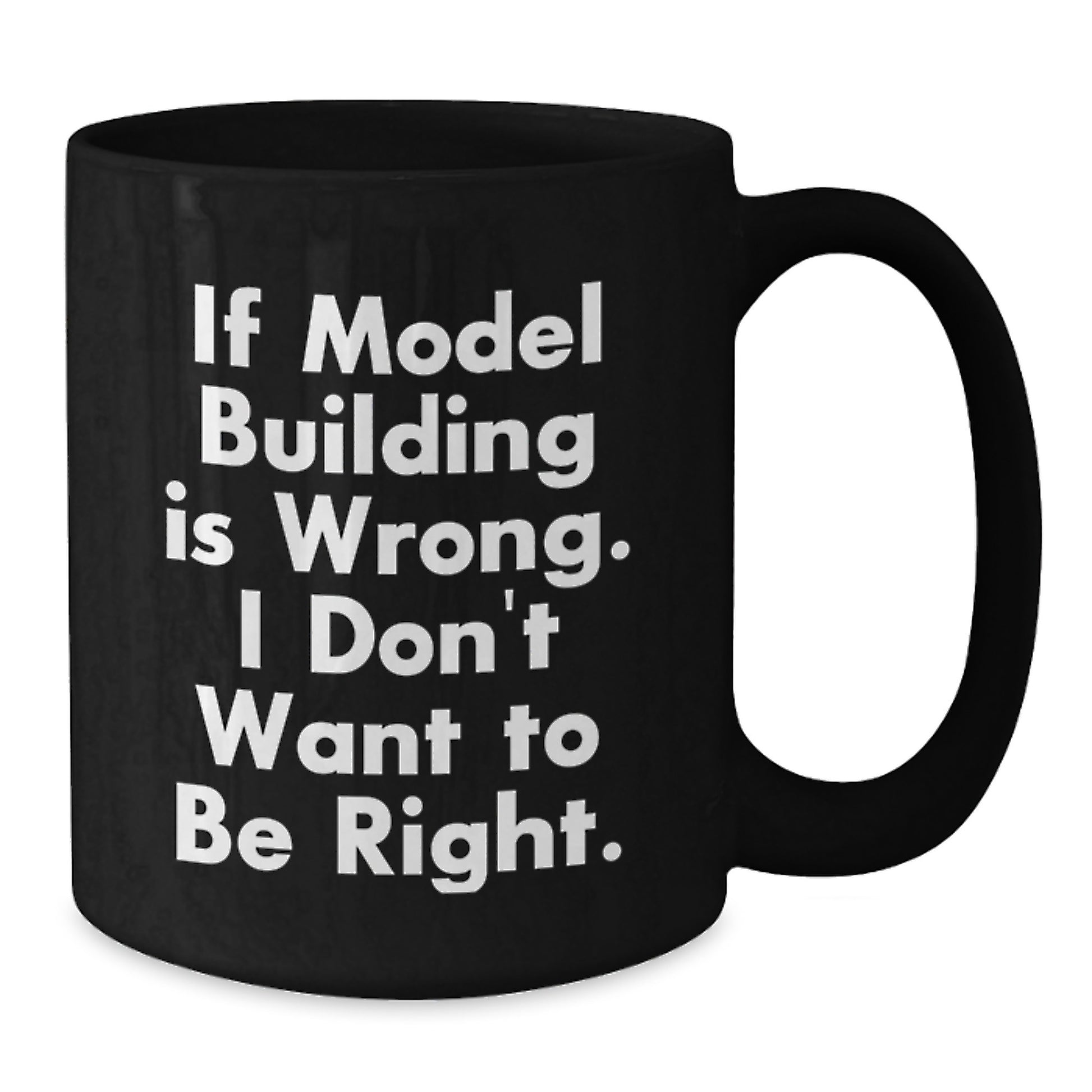 Funny Model Building Gifts from Friends, 'If Model Building Is Wrong. I Don't Want To Be Right.' Black Coffee Mug for Model Building Enthusiasts on Birthday - Additional