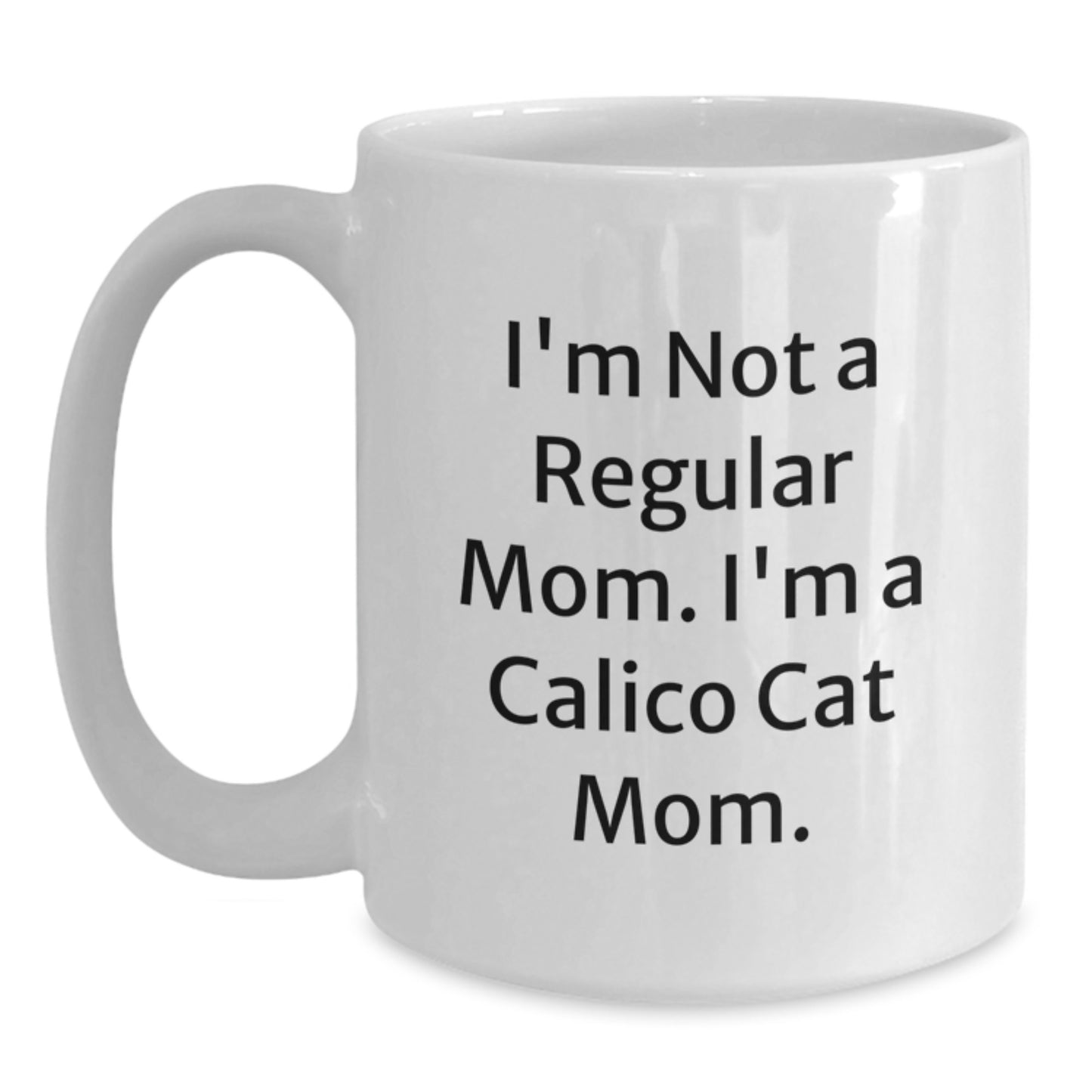 Funny Calico Cat Mom Gifts from Friends for Calico Cat Lovers - White Coffee Mug, I'm Not A Regular Mom. I'm A Calico Cat Mom., Graduation Unique Gifts - Main