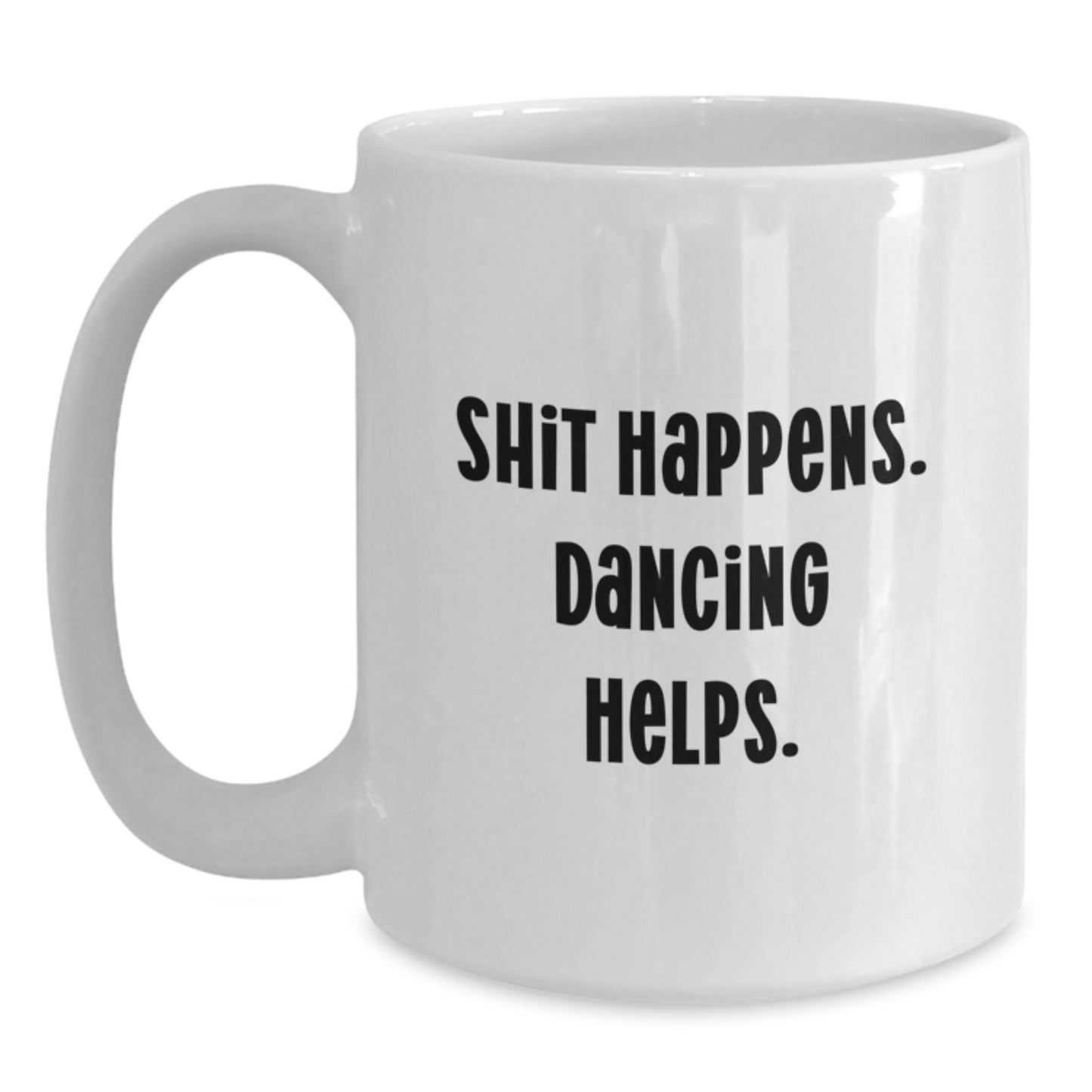 Dancing Gifts for Her - Funny White Coffee Mug from Friends for Graduation - Shit Happens. Dancing Helps. - Main