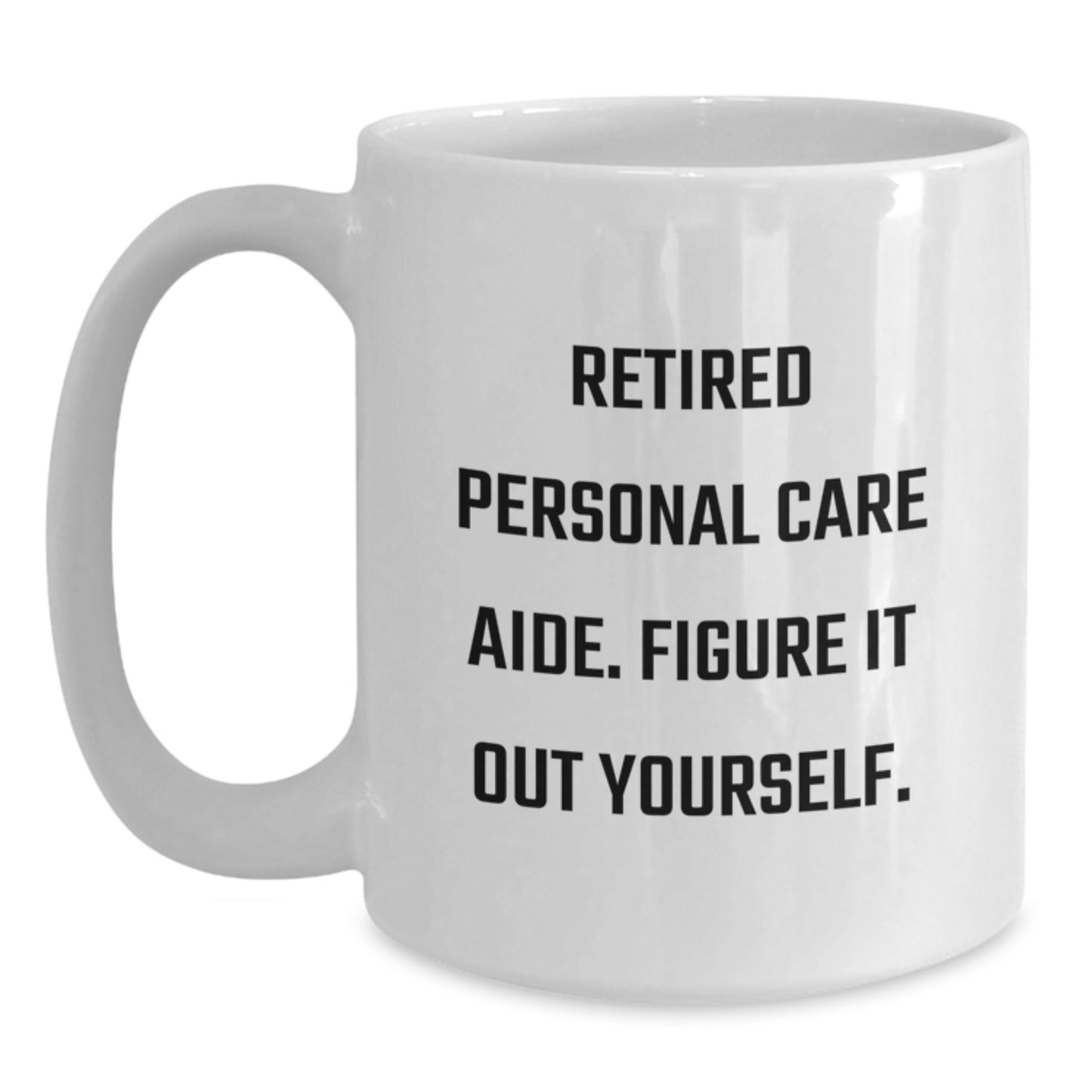 Funny Personal Care Aide Gifts from Friends for Birthday - White Coffee Mug, 'Retired Personal Care Aide Figure It Out Yourself!' Quote - Main