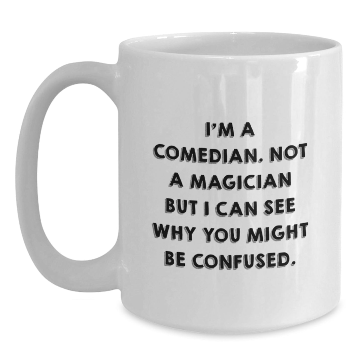 Funny Comedian Gifts from Friends to Comedian Graduates, White Coffee Mug with Quote 'I'm A Comedian. Not A Magician But I Can See Why You Might Be Confused.' - Main