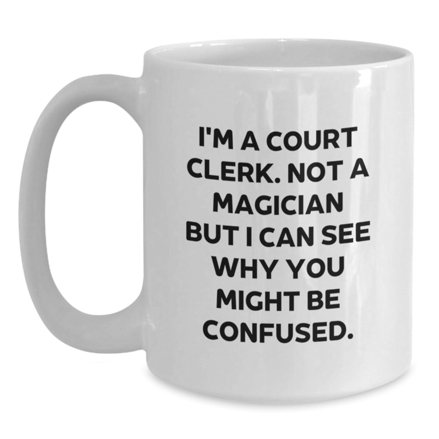 Funny Court Clerk Gifts from Friends for Graduation White Coffee Mug, 'I'm A Court Clerk. Not A Magician But I Can See Why You Might Be Confused.' - Main