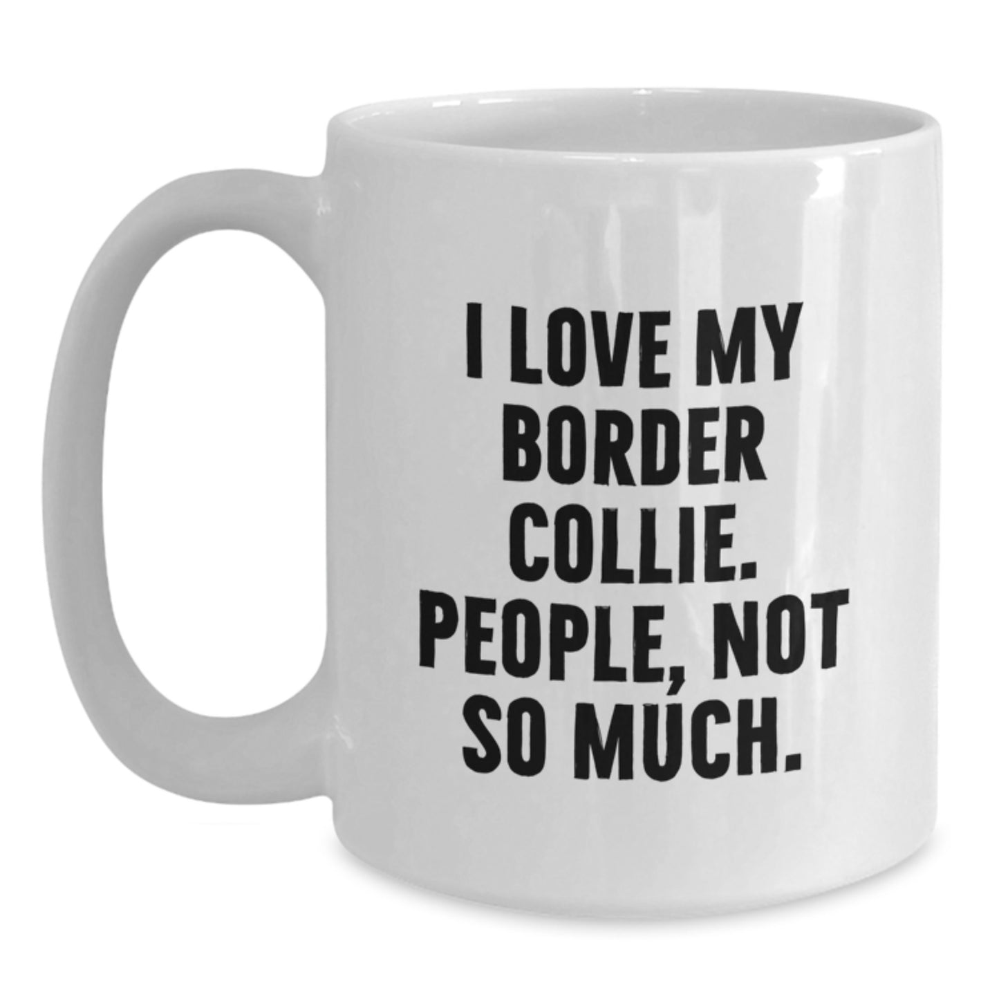 Funny Border Collie Dog Lover's Gifts from Friends, Unique White Coffee Mug for Graduate, I Love My Border Collie. People, Not So Much. - Main