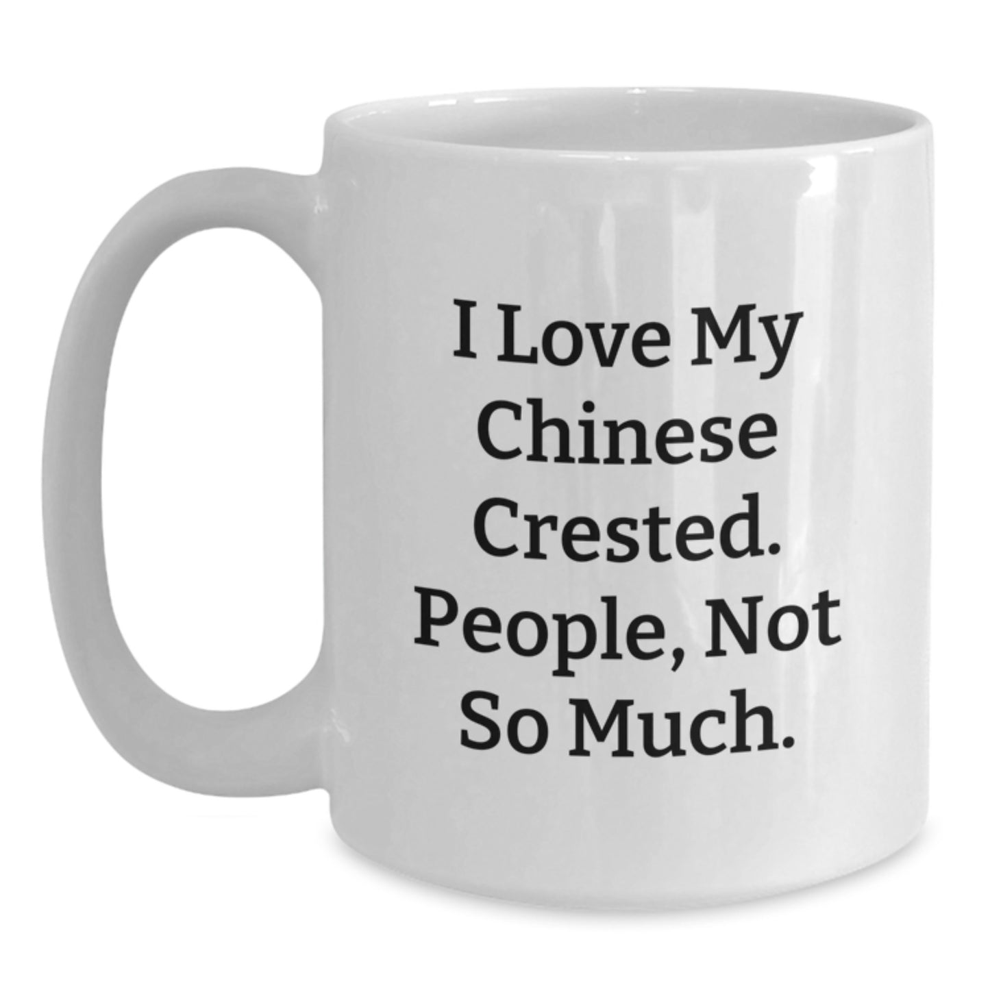 Funny Chinese Crested Dog Gifts from Friends and Family for Graduation Unique Gifts - I Love My Chinese Crested. People, Not So Much. White Coffee Mug - Main