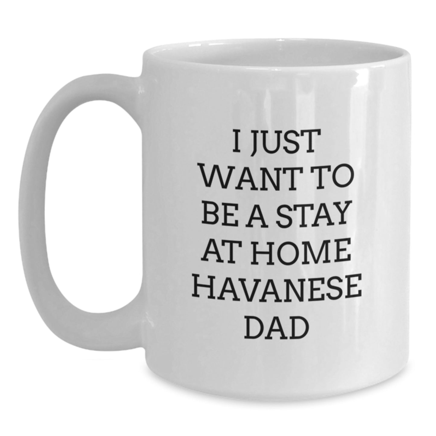 Havanese Dog Funny Gifts, White Coffee Mug for Graduation, I Just Want To Be A Stay At Home Havanese Dad, Gifts from Men, Gifts for Havanese Dog Lovers - Main