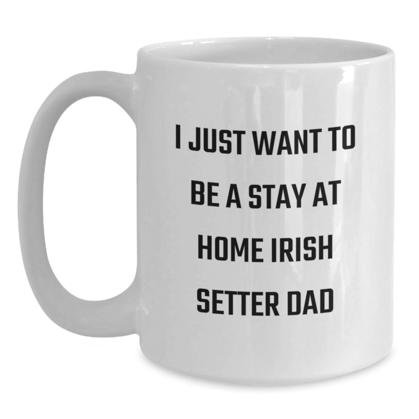 Irish Setter Dad Gifts, I Just Want To Be A Stay At Home Dad Mugs, Funny Graduation Gifts from Men to Irish Setter Dog Lovers, White Coffee Mug - Main