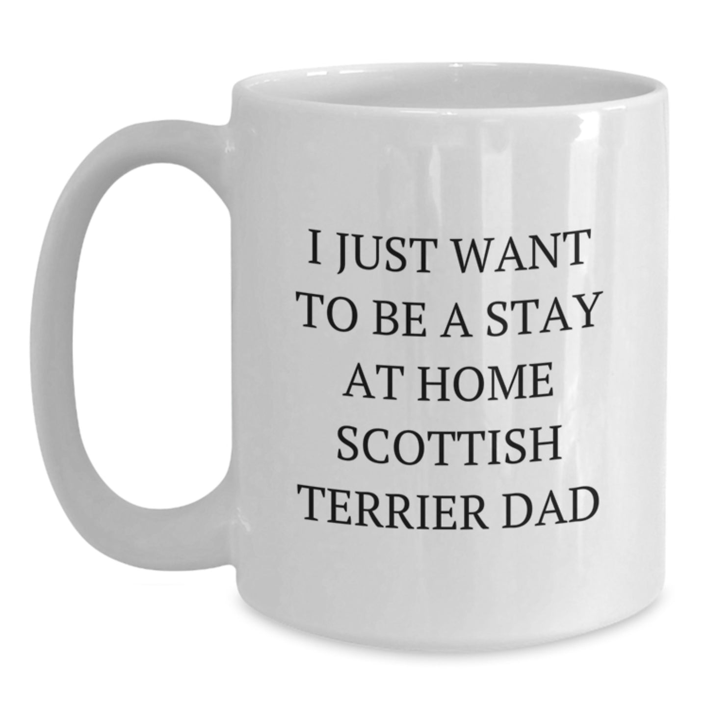 Funny Scottish Terrier Dog Dad Gifts from Men to Friends for Graduation Unique White Coffee Mugs - I Just Want To Be A Stay At Home Scottish Terrier Dad - Main