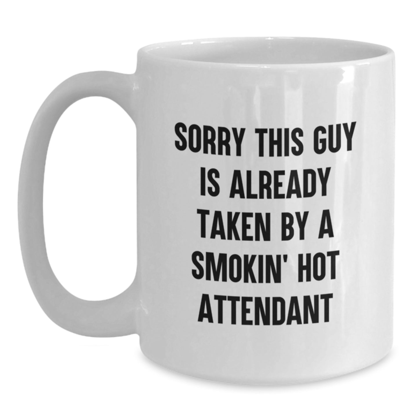 Funny Attendant Gifts from Friends, 'Sorry This Guy Is Already Taken By A Smokin' Hot Attendant' Quote on White Coffee Mug - Main