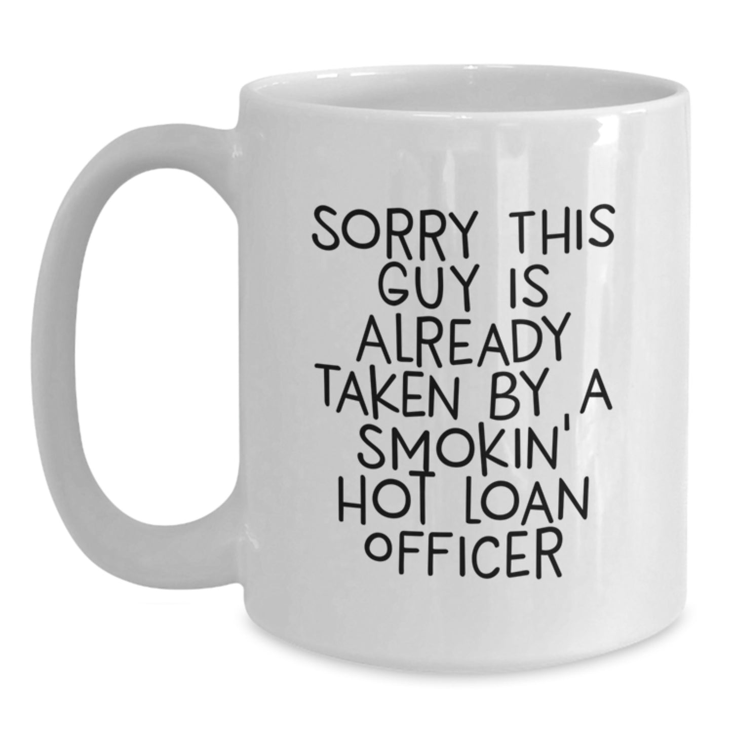Funny Loan Officer Gifts, 'Sorry This Guy Is Already Taken By A Smokin' Hot Loan Officer' White Coffee Mug, Birthday Unique Gifts from Friends, Coworkers, or Family - Main
