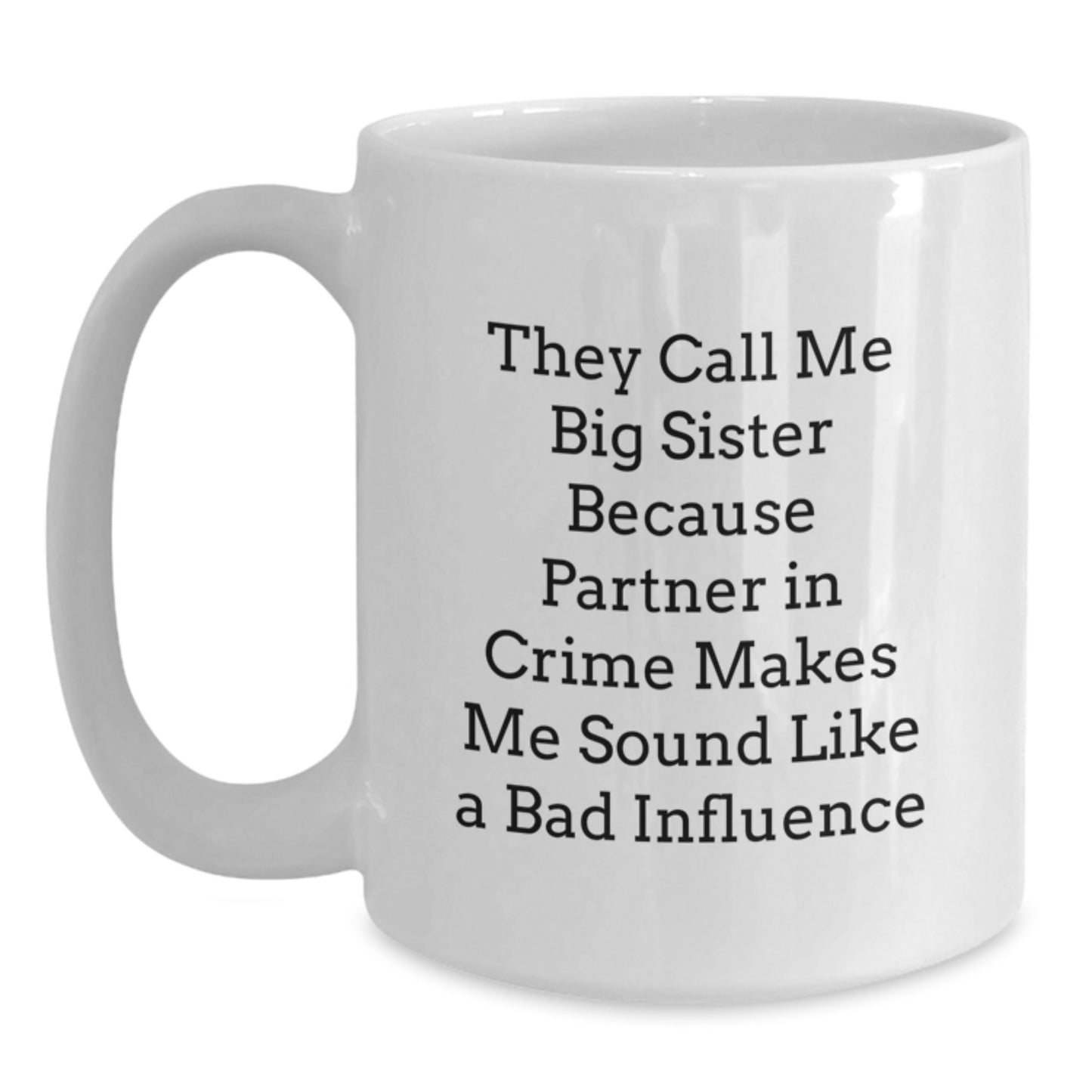 Funny Big Sister Gifts from Family for Birthday - White Coffee Mug, They Call Me Big Sister Because Partner In Crime Makes Me Sound Like A Bad Influence - Main