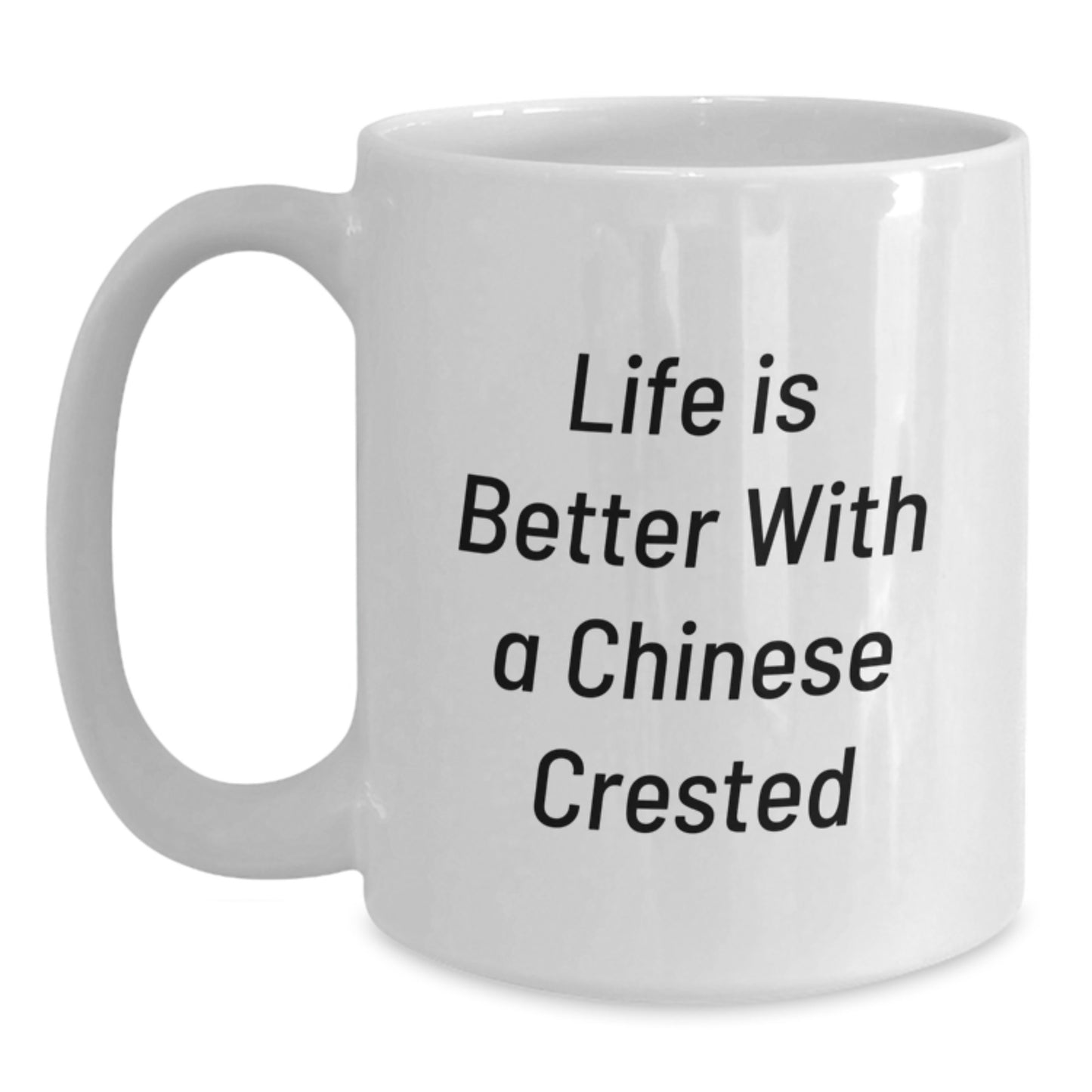 Chinese Crested Dog Gifts, Funny Quote White Coffee Mug, Life Is Better With A Chinese Crested - Gifts from Friends for Chinese Crested Dog Lovers on Birthday - Main