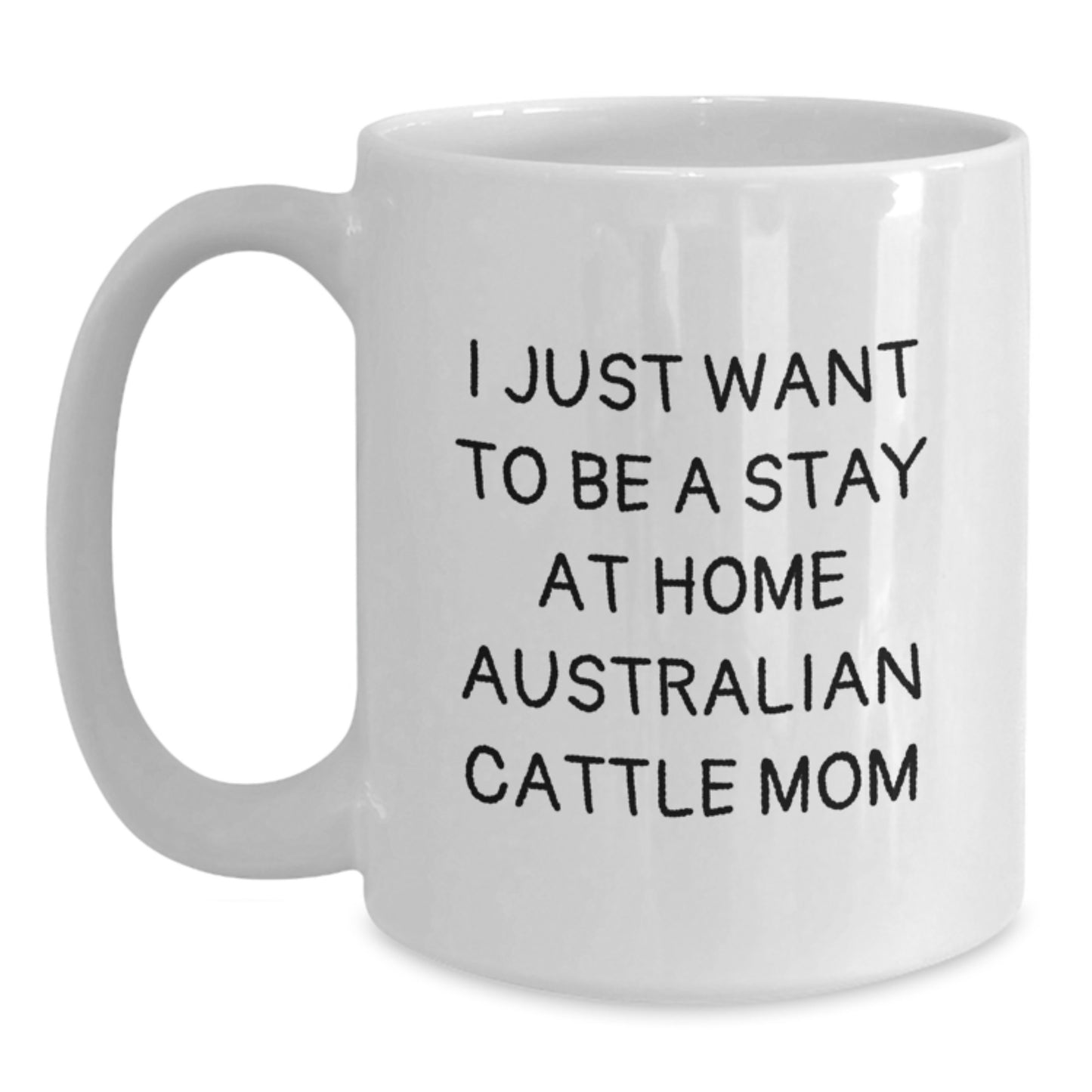 Funny Australian Cattle Dog Mom Gifts from Men to Friends for Birthday - 'I Just Want To Be A Stay At Home Australian Cattle Mom' White Coffee Mug - Main