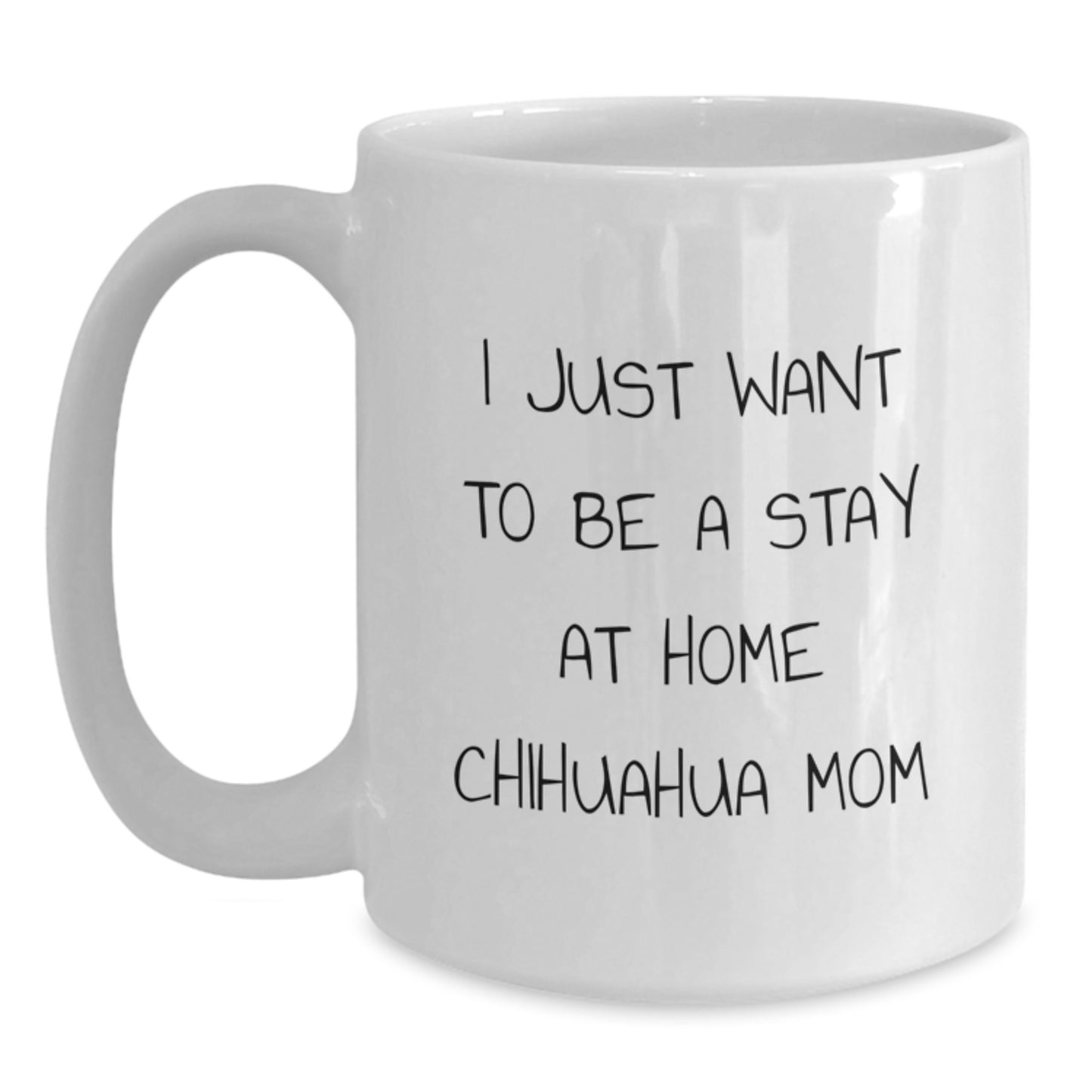 Chihuahua Dog Mom Gifts from Family Friends Coworkers - I Just Want To Be A Stay At Home Chihuahua Mom White Coffee Mug for Birthday Unique Gifts for Her Him - Main