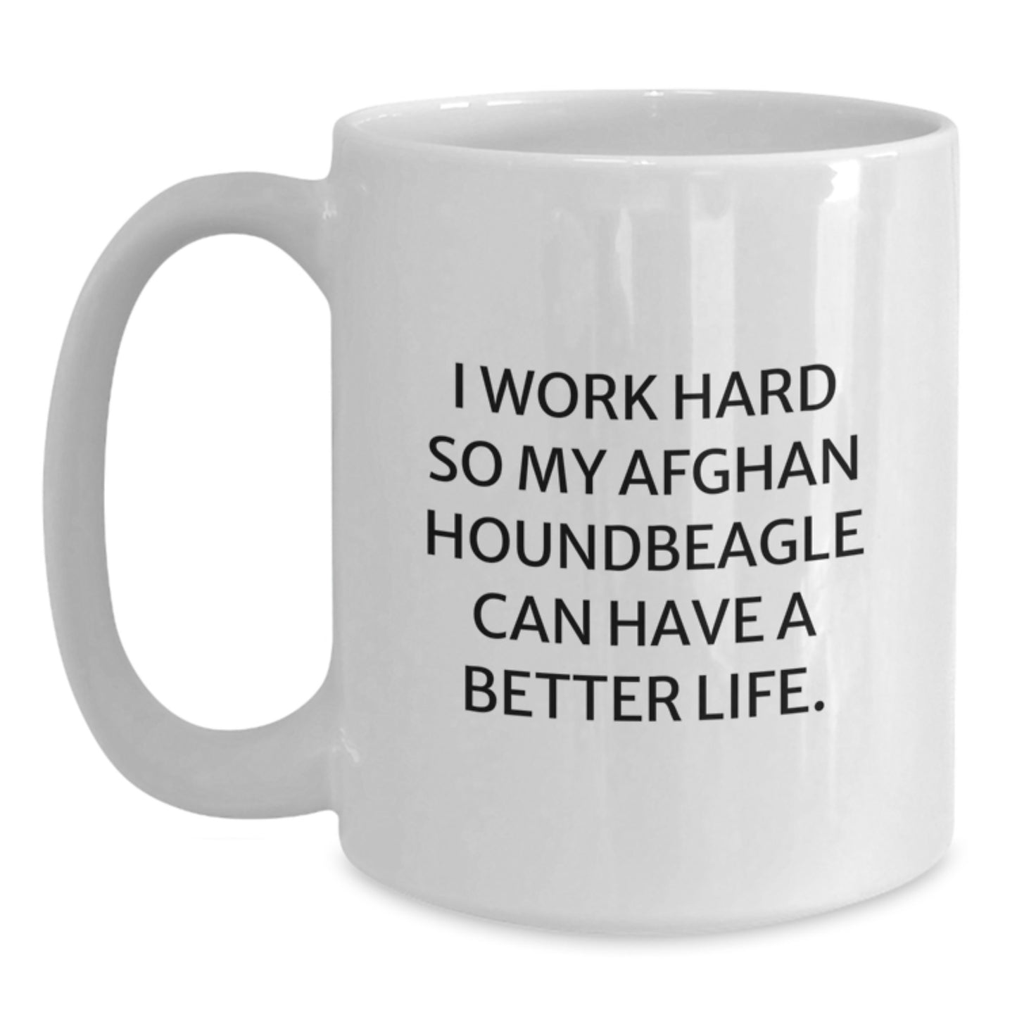 Funny Afghan Hound Dog Gifts from Family, Friends or Coworkers - I Work Hard So My Afghan Houndbeagle Can Have A Better Life., White Coffee Mug for Birthday - Main