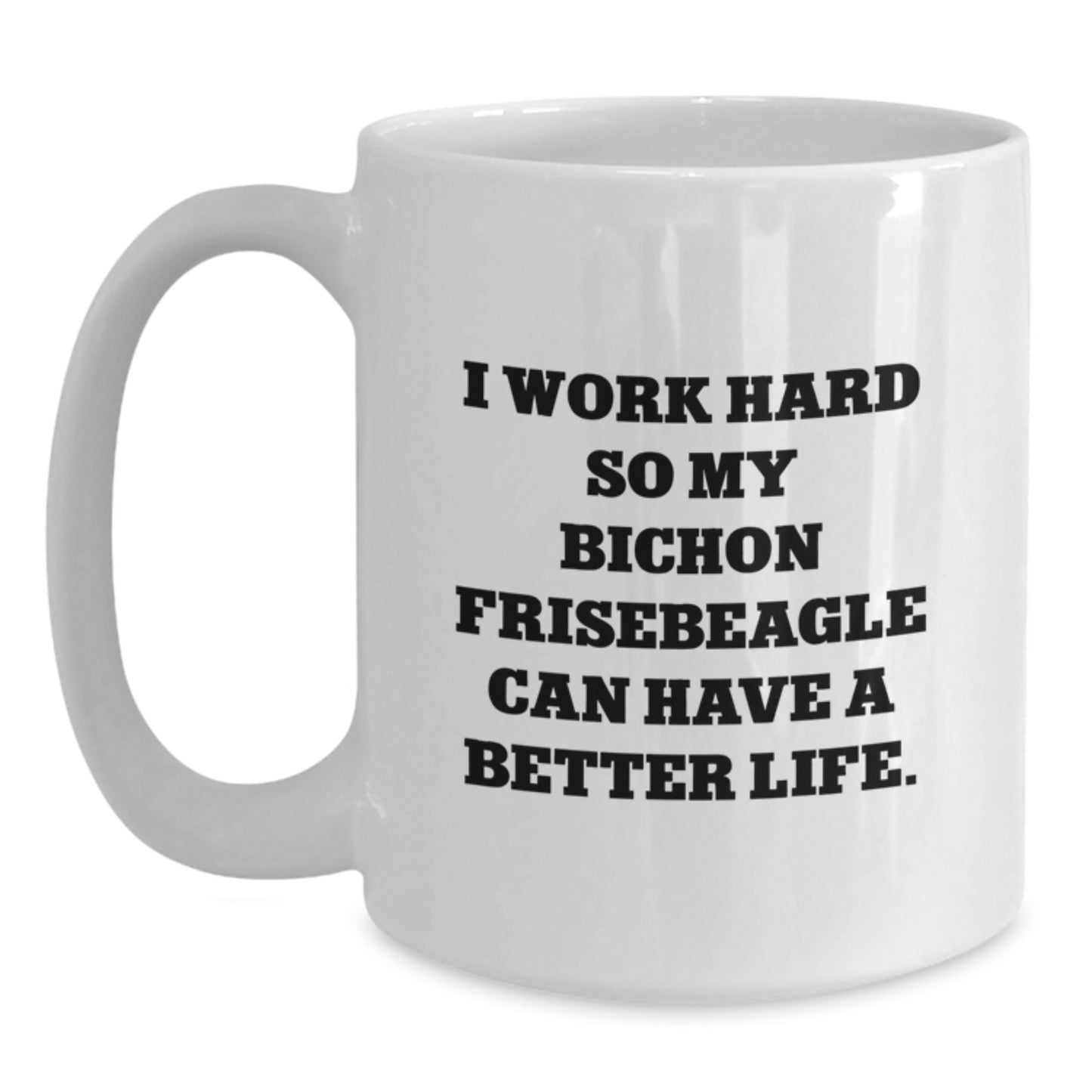 Funny Bichon Frise Dog Gifts from Friends for Birthday Unique White Coffee Mugs - I Work Hard So My Bichon Frisebeagle Can Have A Better Life. - Main