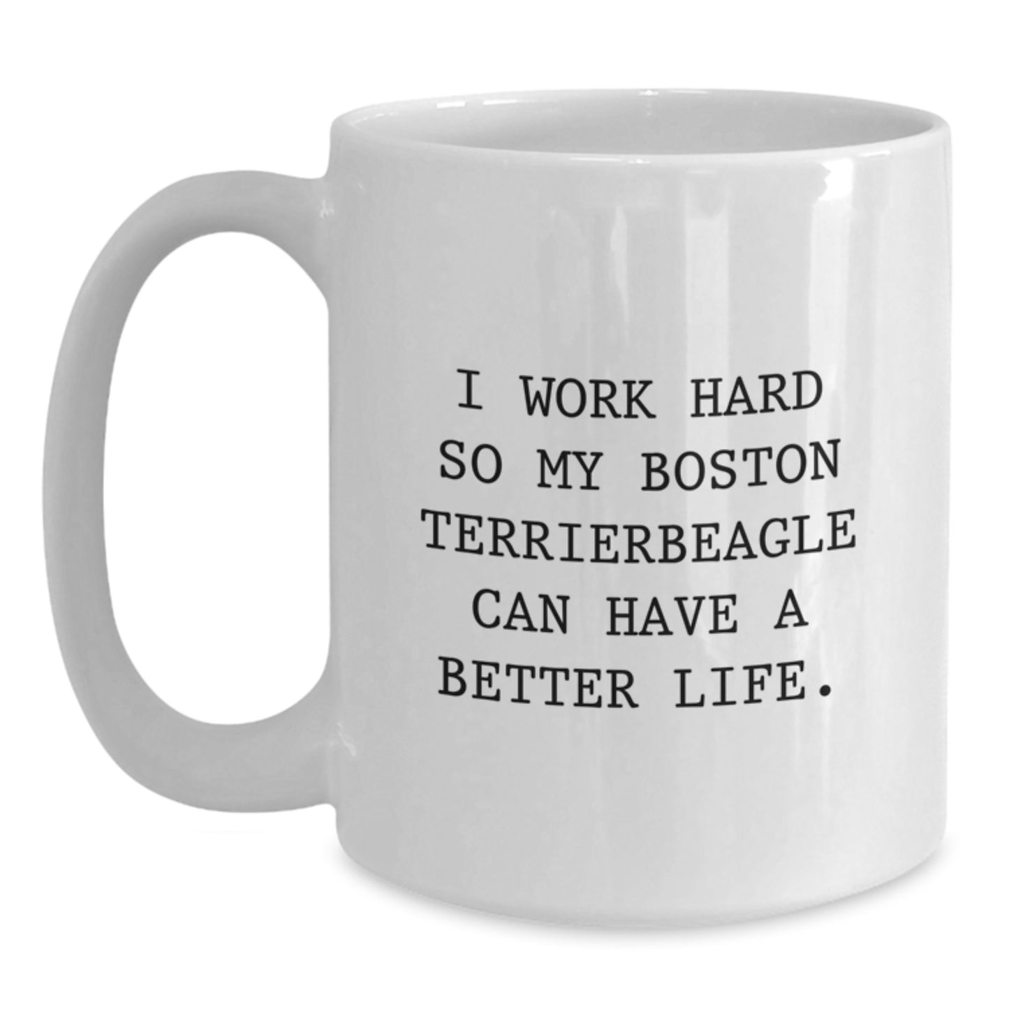Funny Boston Terrier Dog Gifts White Coffee Mug I Work Hard So My Boston Terrier Can Have A Better Life Gifts from Men to Friends, Family - Gifts for Boston Terrier Dog Lovers on Birthday - Main