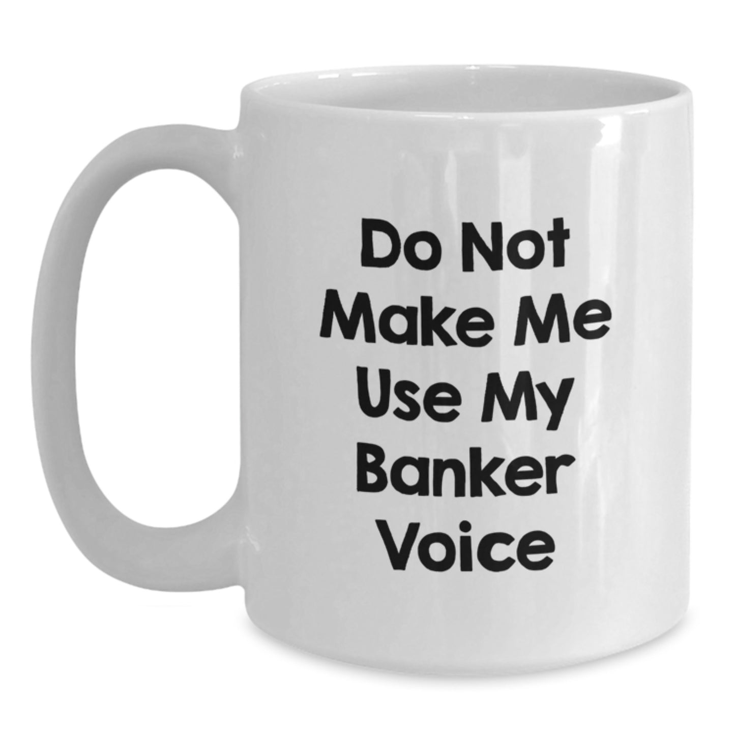 Funny Banker Gifts for Birthday, White Coffee Mug, Do Not Make Me Use My Banker Voice, Gifts from Friends, Gifts for Banker - Main