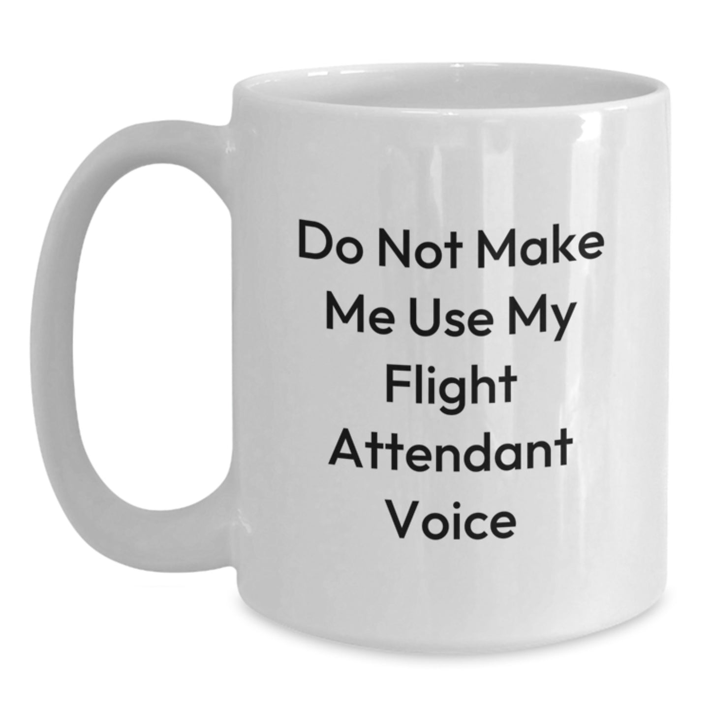 Flight Attendant Humor Gifts from Friends, Coworkers, or Family - 'Do Not Make Me Use My Flight Attendant Voice' White Coffee Mug for Flight Attendant Birthday - Main