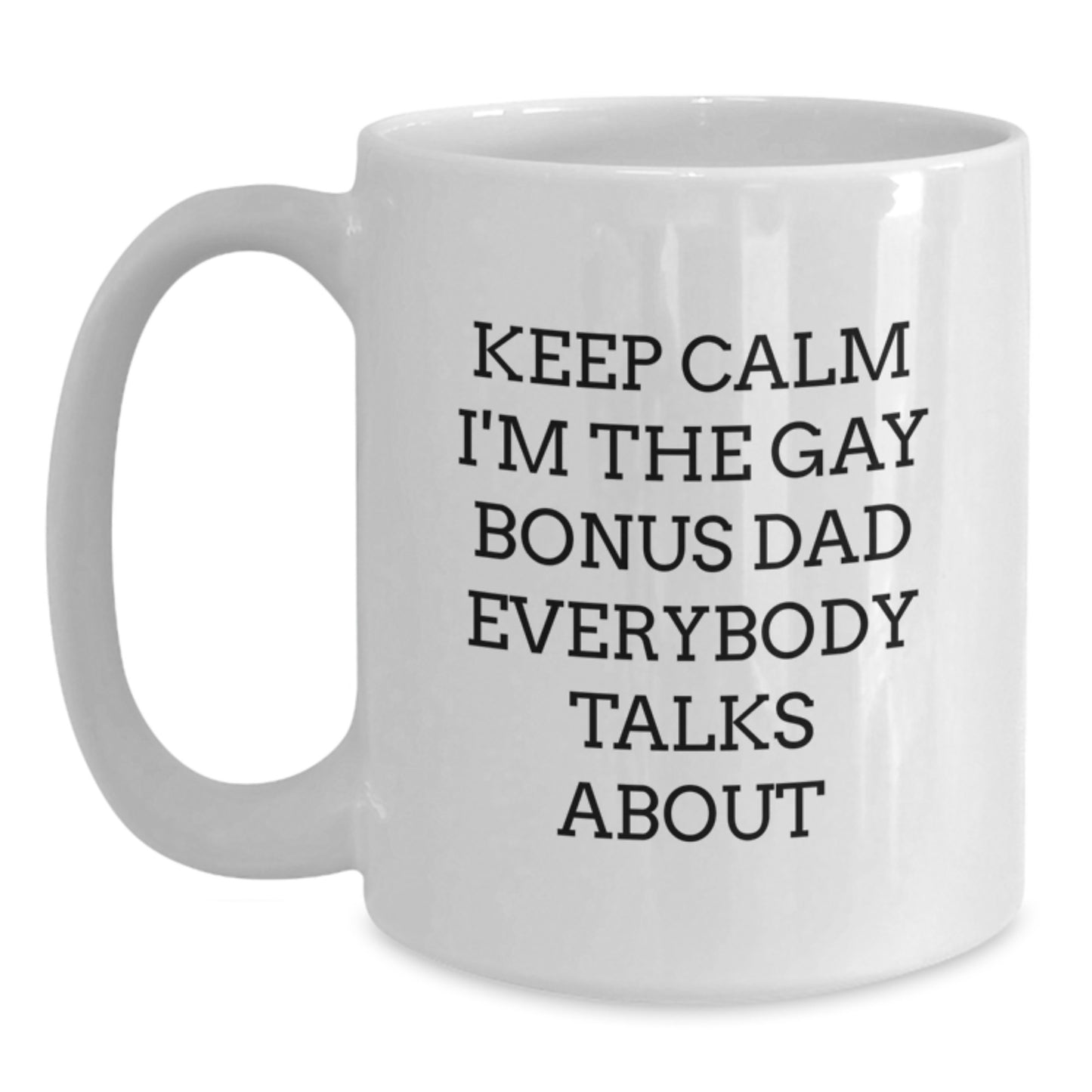Funny Bonus Dad Gifts from Men - Keep Calm I'm The Gay Bonus Dad Everybody Talks About White Coffee Mug for Birthday - Main