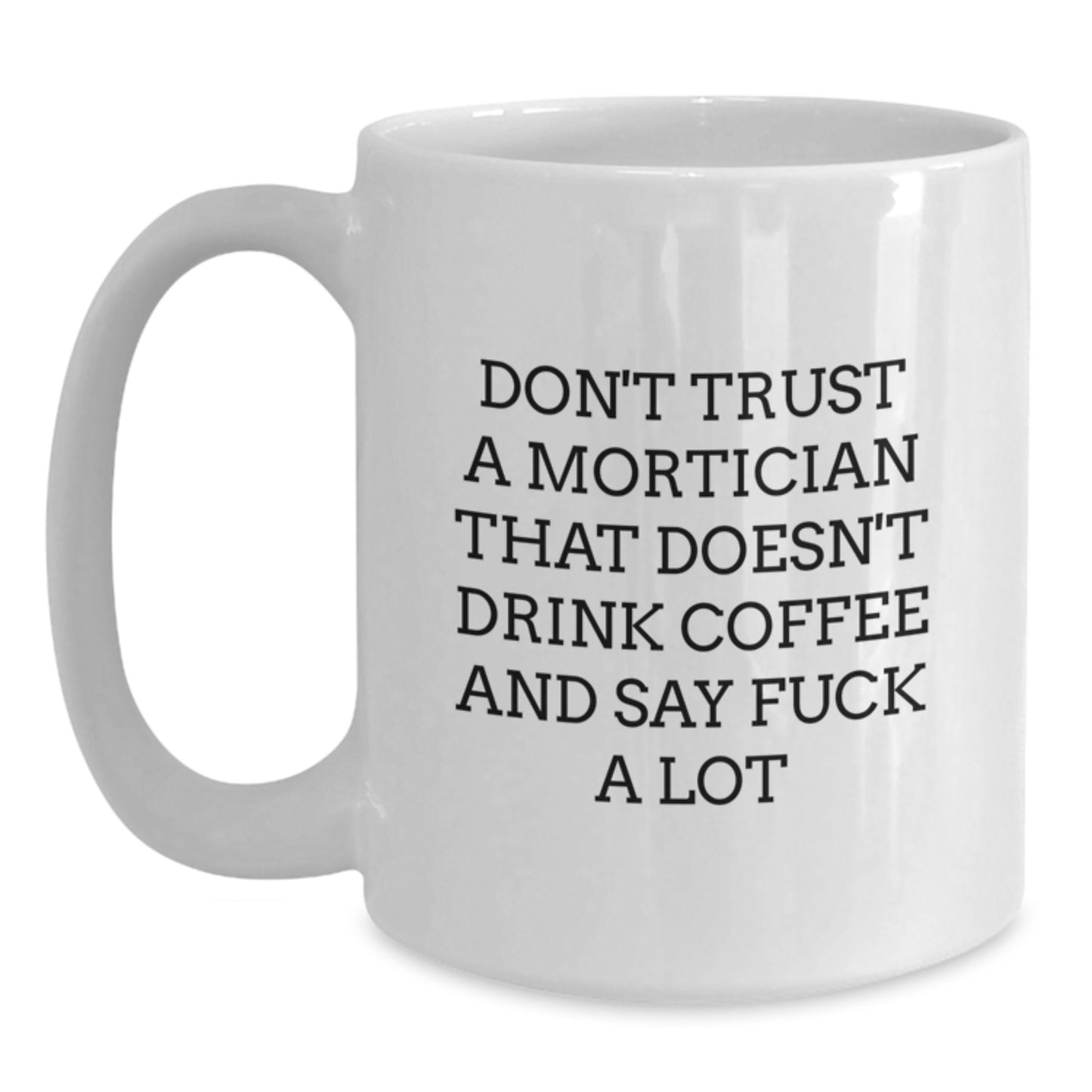 Funny Mortician Gifts from Friends - 'Don't Trust A Mortician...' White Coffee Mug (11oz or 15oz) for Mortician Birthday - Main