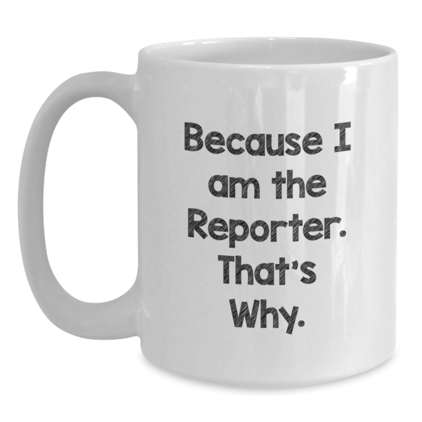 Fun and Inspirational Reporter White Coffee Mug, Gifts from Friends to Reporter, Unique Graduation Gifts for Men and Women, Because I Am The Reporter. That's Why. - Main