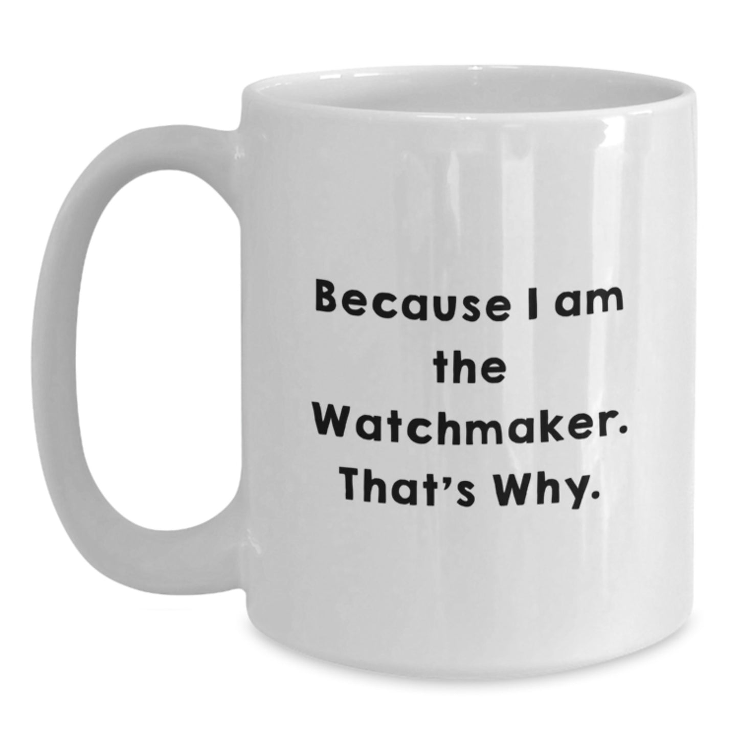 Funny Watchmaker Gifts for Men from Friends - Because I Am The Watchmaker. That's Why. White Coffee Mug for Graduation - Main