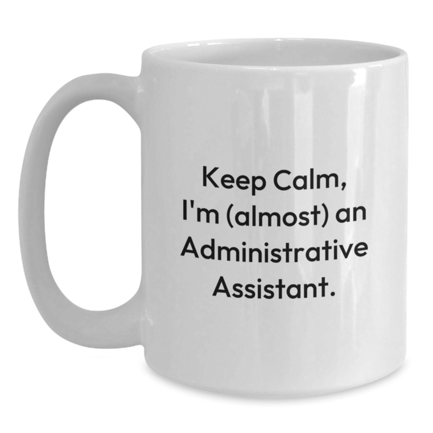 Funny Administrative Assistant Gifts, White Coffee Mug for Him/Her, Keep Calm I'm (almost) An Administrative Assistant, Graduation Unique Gifts from Coworkers or Family - Main