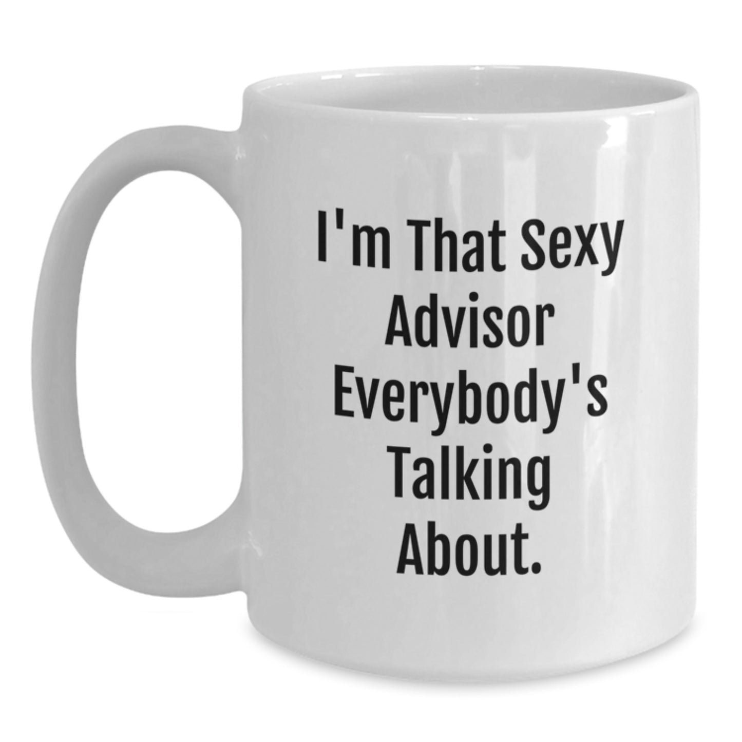 Funny Advisor Gifts from Men to Friends, 'I'm That Sexy Advisor Everybody's Talking About' White Coffee Mug for Graduation Unique Gifts - Main