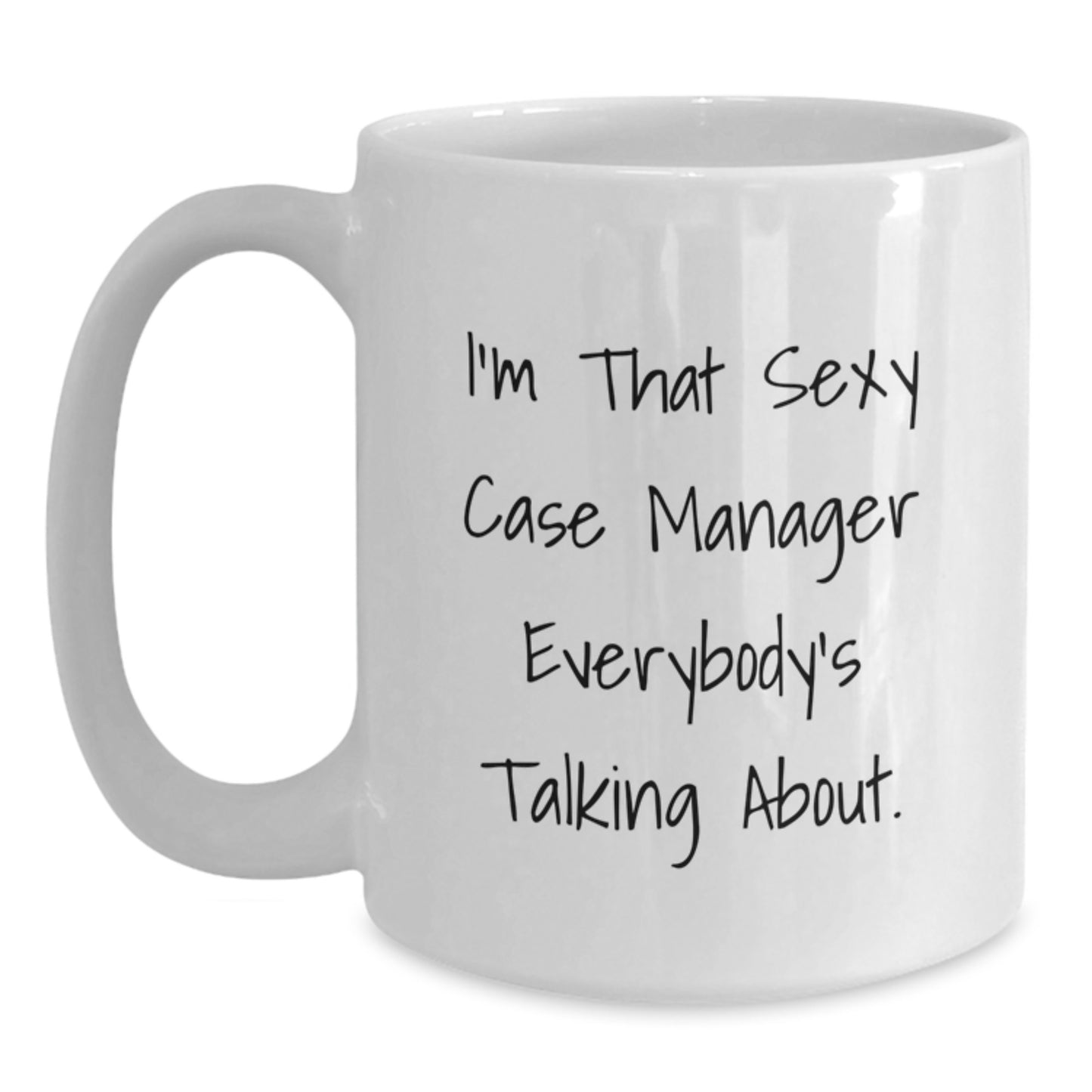Case Manager Gifts from Friends for Graduation, Funny White Coffee Mug, 'I'm That Sexy Case Manager Everybody's Talking About.' - Main