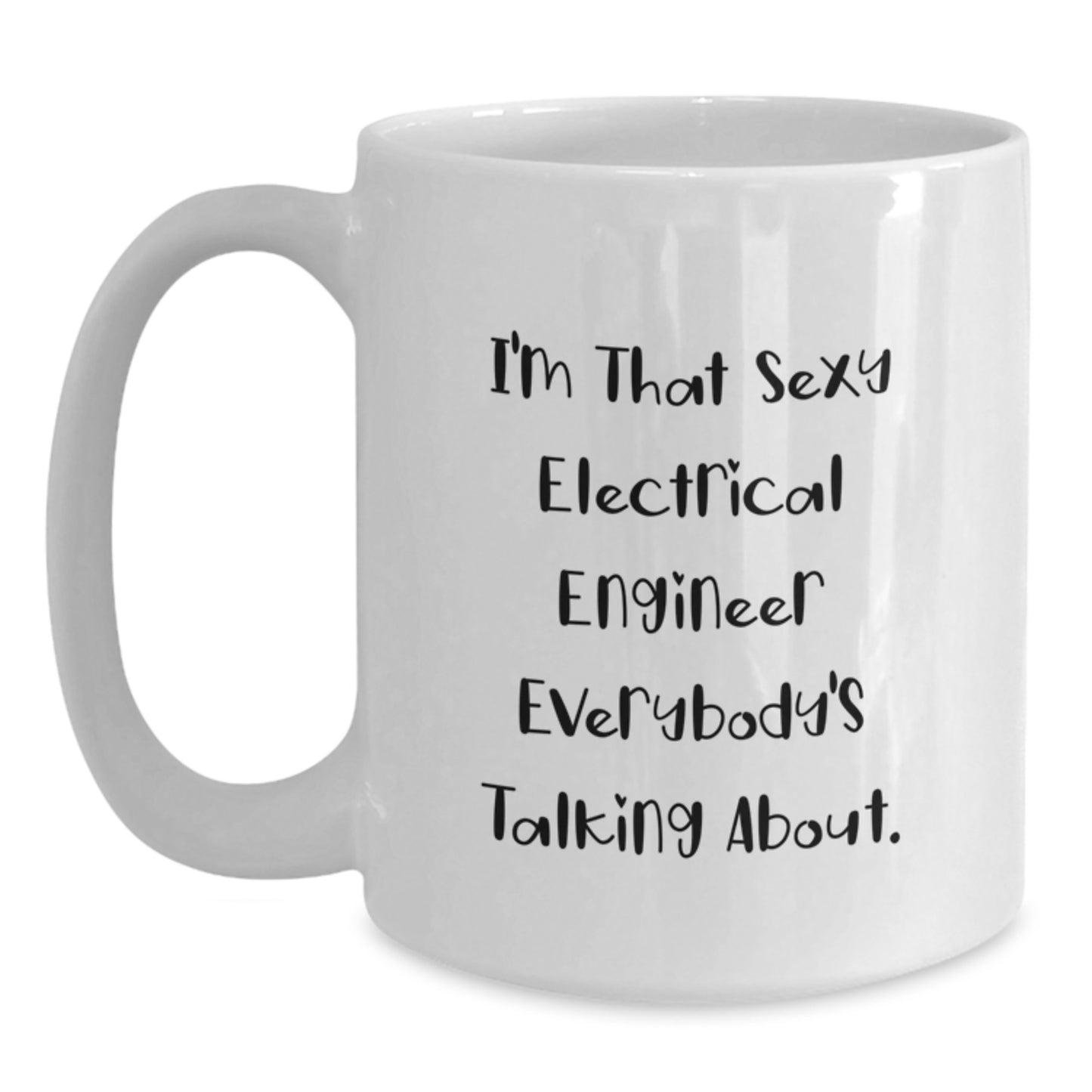 Electrical Engineer Gifts from Friends, White Coffee Mug for Graduation, Funny Quote for Him or Her, 'I'm That Sexy Electrical Engineer Everybody's Talking About.' - Main