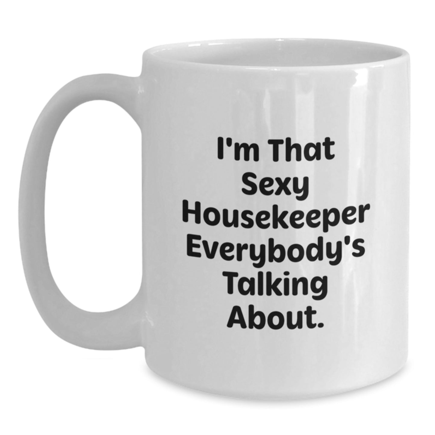 Sexy Housekeeper Funny Gifts from Friends for Housekeeper Unique White Coffee Mug, I'm That Sexy Housekeeper Everybody's Talking About. - Main