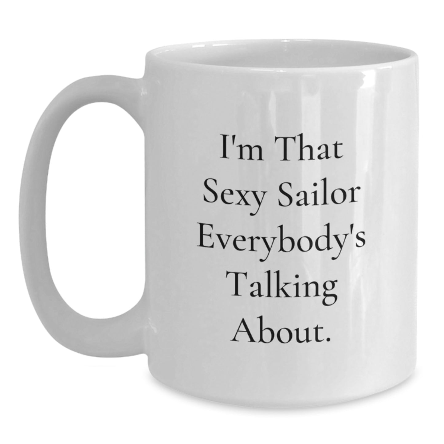 Sailor Gifts from Men to Friends, Funny White Coffee Mug, I'm That Sexy Sailor Everybody's Talking About., Unique Graduation Sailor Gifts - Main